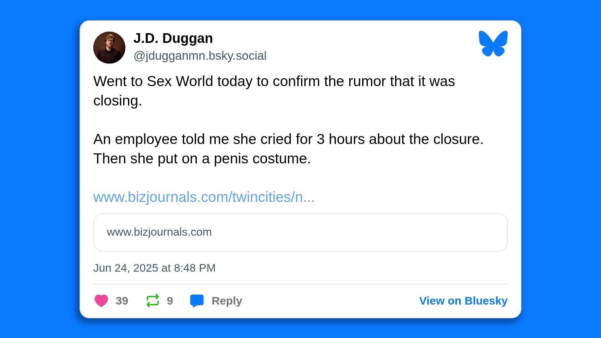 A screen shot of a Bluesky post in which JD Duggan says he went to Sex World today to confirm the rumor that it was closing.  An employee told me she cried for 3 hours about the closure. Then she put on a penis costume."
