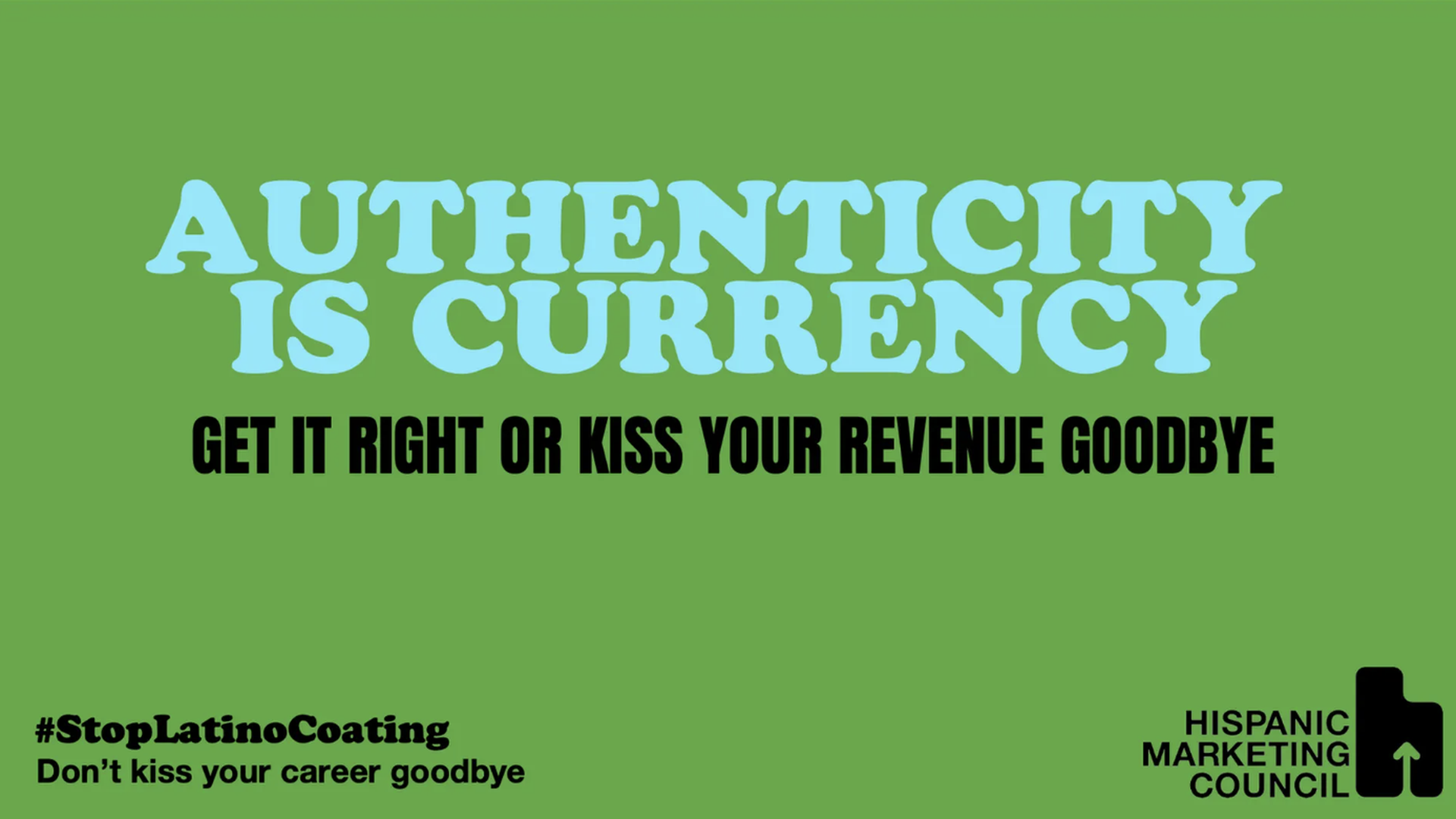Screenshot of an advertisement from the Hispanic Marketing Council, which reads "Authenticity is currency. Get it right or kiss your revenue goodbye. #StopLatinoCoating"