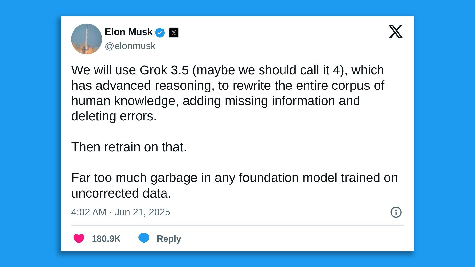 A tweet from Elon Musk, with a profile picture and a blue checkmark. The tweet reads: "We will use Grok 3.5 (maybe we should call it 4), which has advanced reasoning, to rewrite the entire corpus of human knowledge, adding missing information and deleting errors. Then retrain on that."