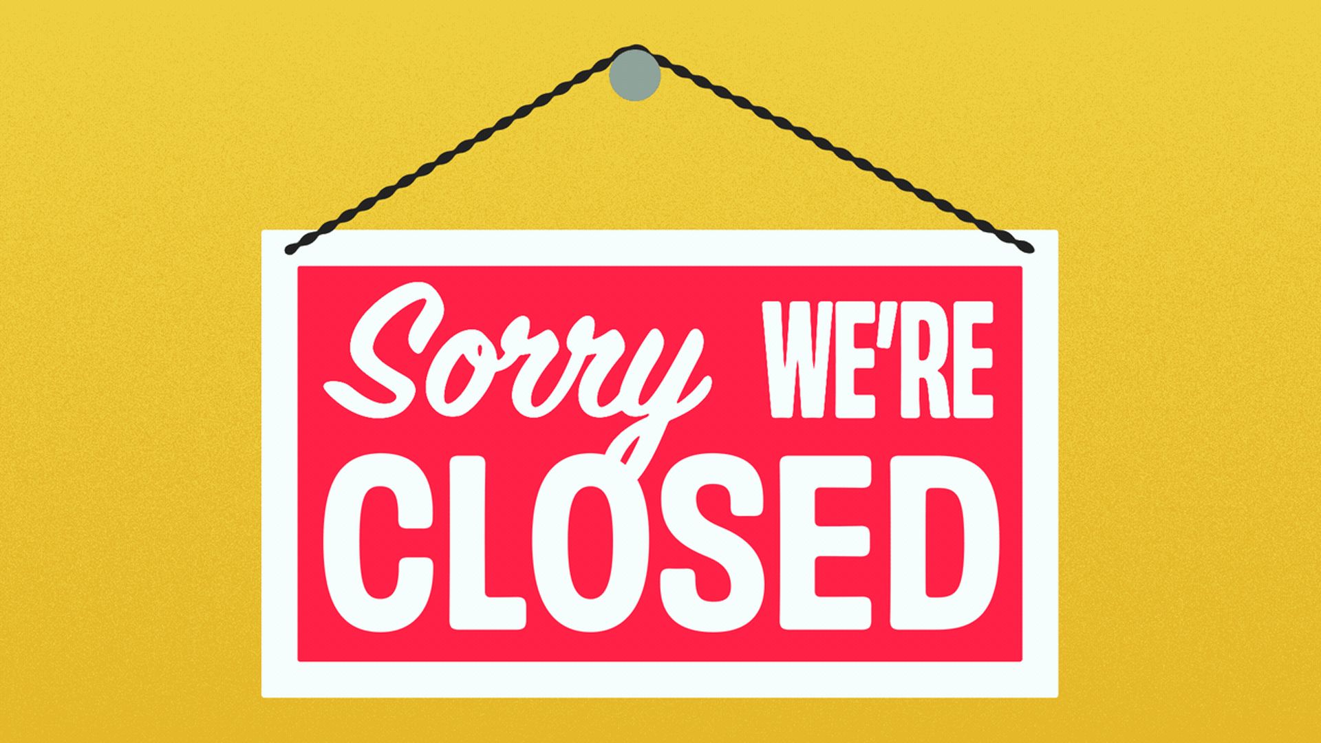 Red and white sign hanging on a black rope with yellow background, reading "Sorry WE'RE CLOSED" in bold white letters.