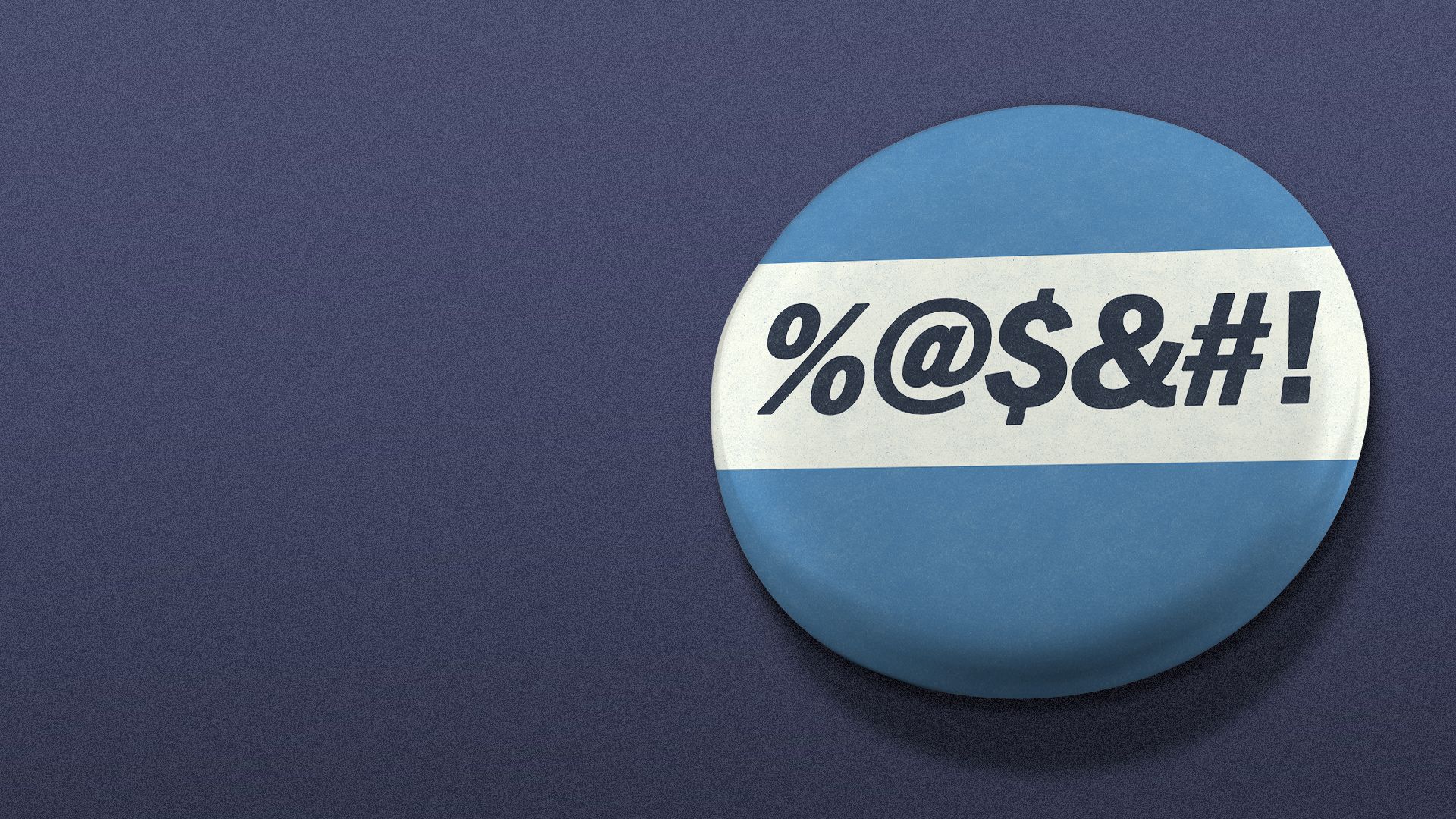 Illustration of a blue campaign button with a white band across the middle, with swear symbols reading, "%@$&#!" on it instead of a candidate's name.