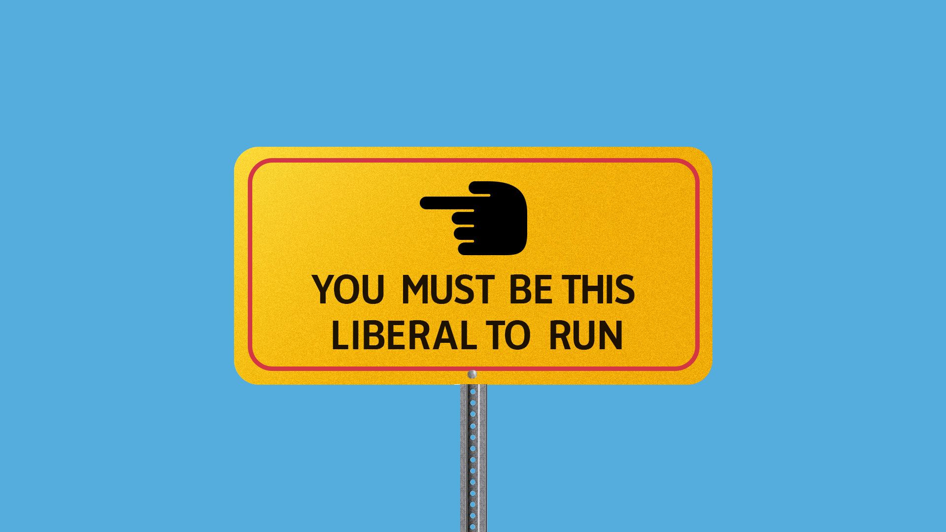 Illustration of a sign with a hand pointing left that reads, "You must be this liberal to run".