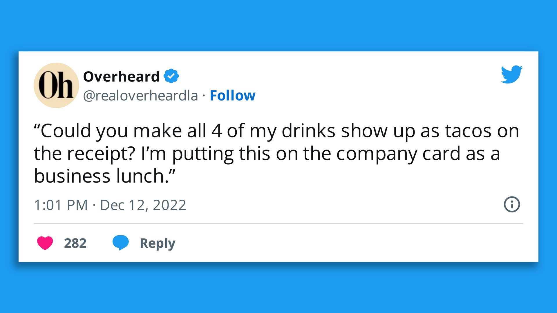 Tweet that says “Could you make all 4 of my drinks show up as tacos on the receipt? I’m putting this on the company card as a business lunch.”