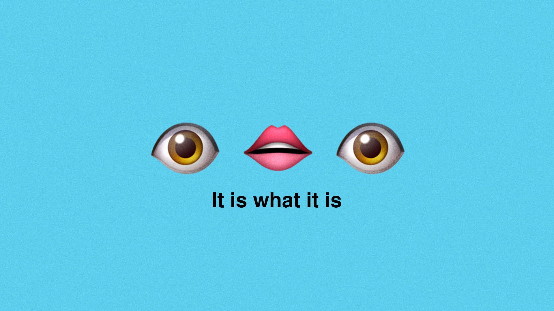 Illustration of eye, lip, and eye emoji with “It is what it is” text