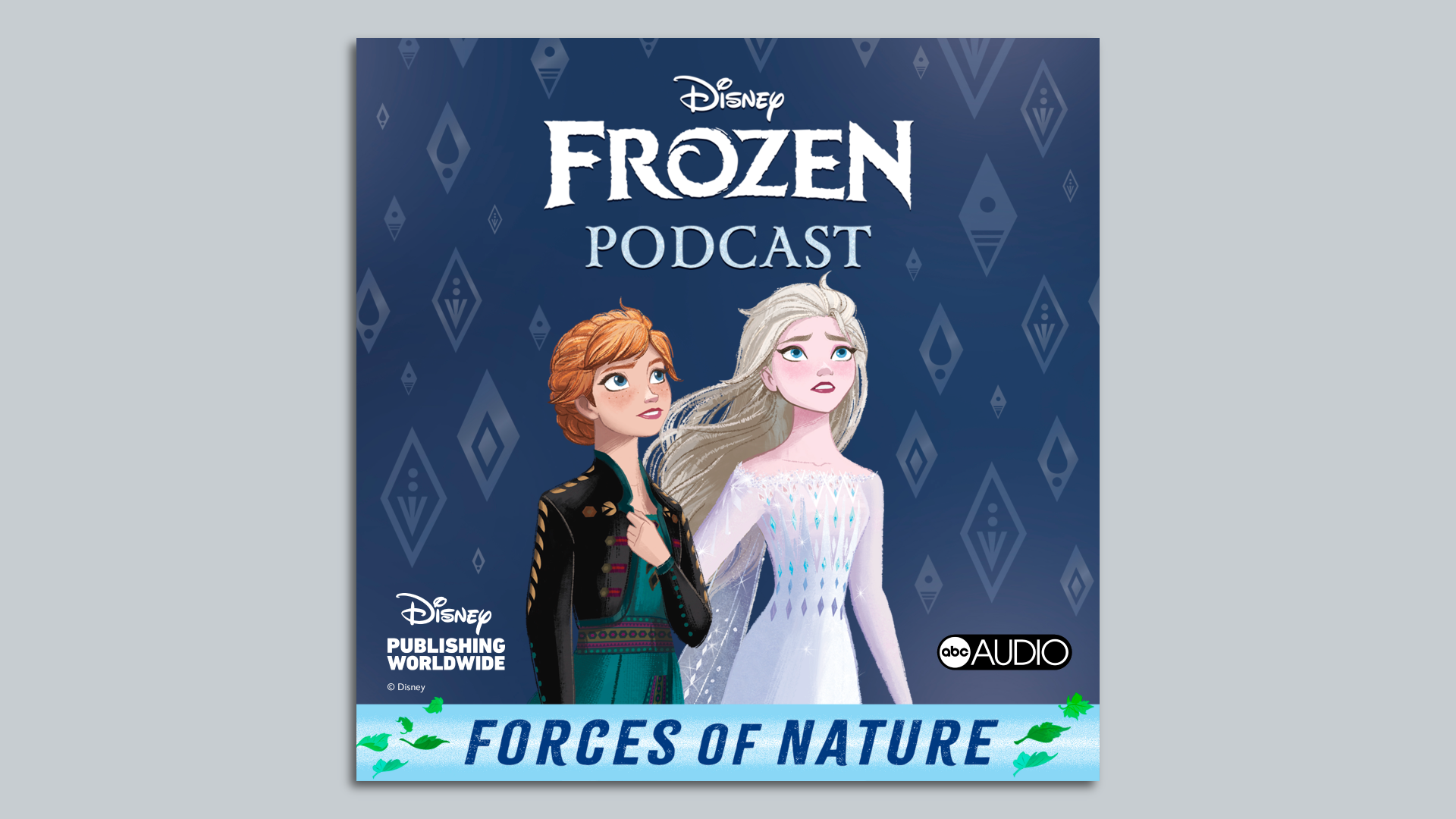 The tile cover for "Disney Frozen Podcast: Forces of Nature" with Anna and Elsa standing side by side. Anna, on the left, looks inspired and has her hand on her chest while Elsa, on the right, looks worried. The image also says Disney Publishing Worldwide and ABC Audio