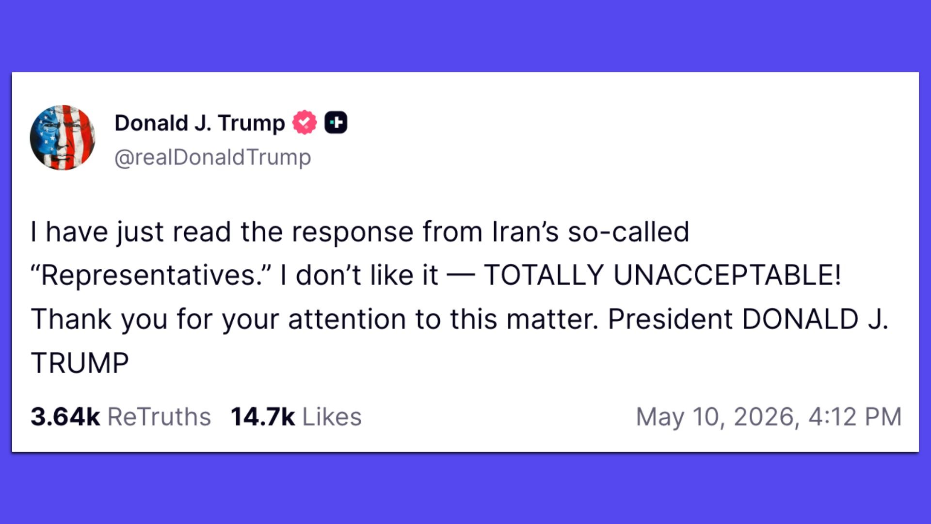 Screenshot of a Donald J. Trump social post with circular American flag avatar and verification badge. It quotes Iran's so-called "Representatives" and calls it "TOTALLY UNACCEPTABLE!" (May 10, 2026).