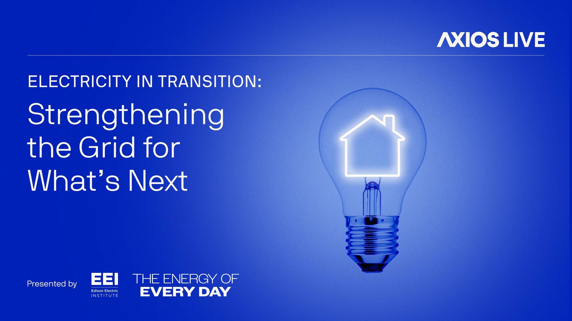 Blue gradient Axios Live poster: "Electricity in Transition: Strengthening the Grid for What's Next" featuring a glowing light bulb with a white house outline inside on the right; EEI branding at bottom left.