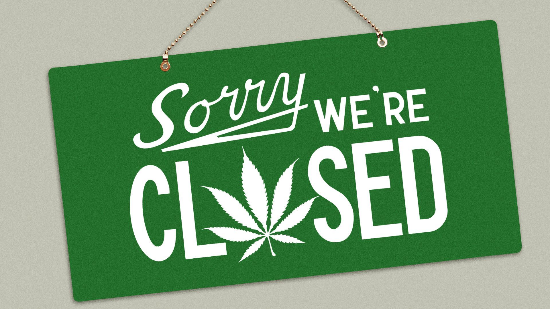 Illustration of a sign that says, "Sorry we're closed," but the "O" is a marijuana leaf.