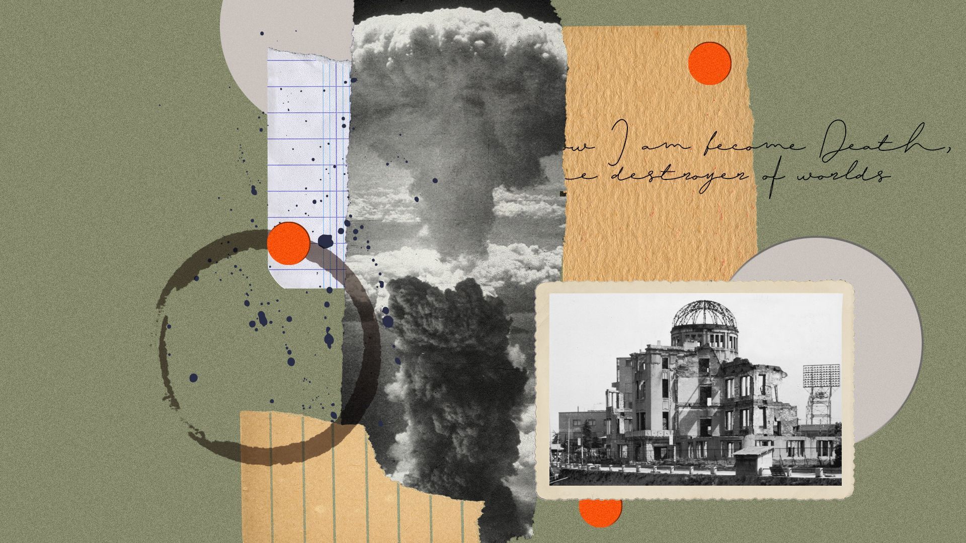 Photo illustration collage of the bombed Genbaku Dome in Hiroshima, surrounded by bits of scrap paper, a torn photo of the mushroom cloud over Nagasaki, coffee stains, and a quote that reads, 