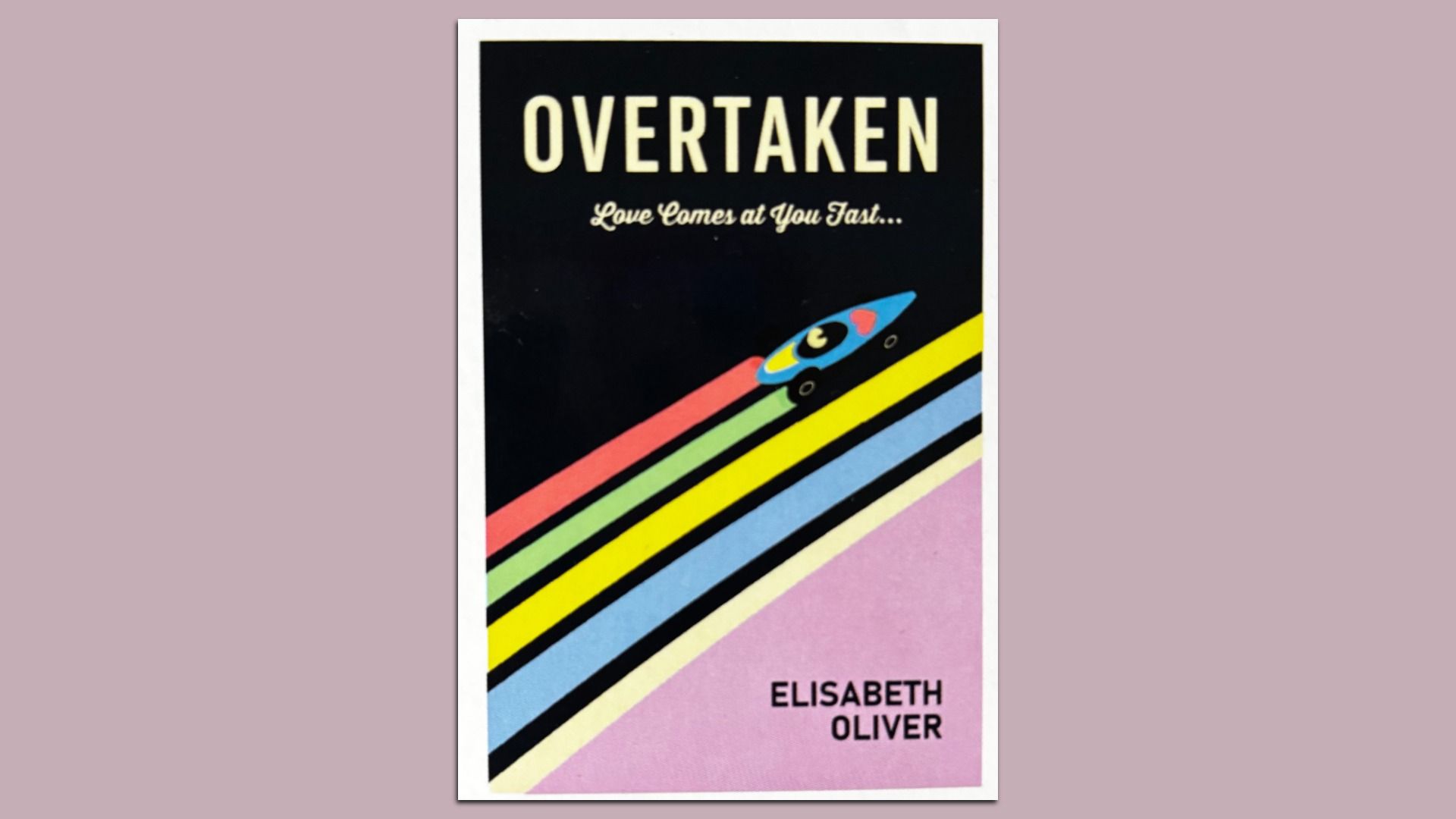 Book cover for "OVERTAKEN" shows a cream title on black, subtitle "Love Comes at You Fast..." in cursive, a blue vintage car on diagonal rainbow stripes, pink lower background, by Elisabeth Oliver.