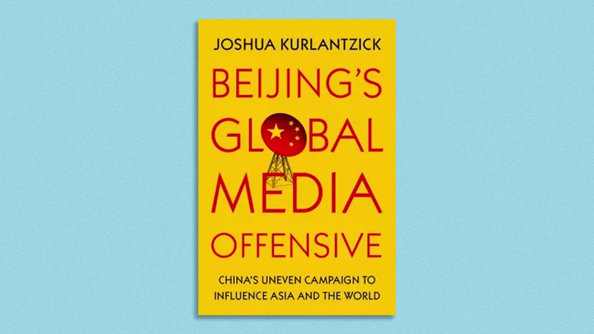 Book cover image of Beijing's Global Media Offensive, by Joshua Kurlantzick