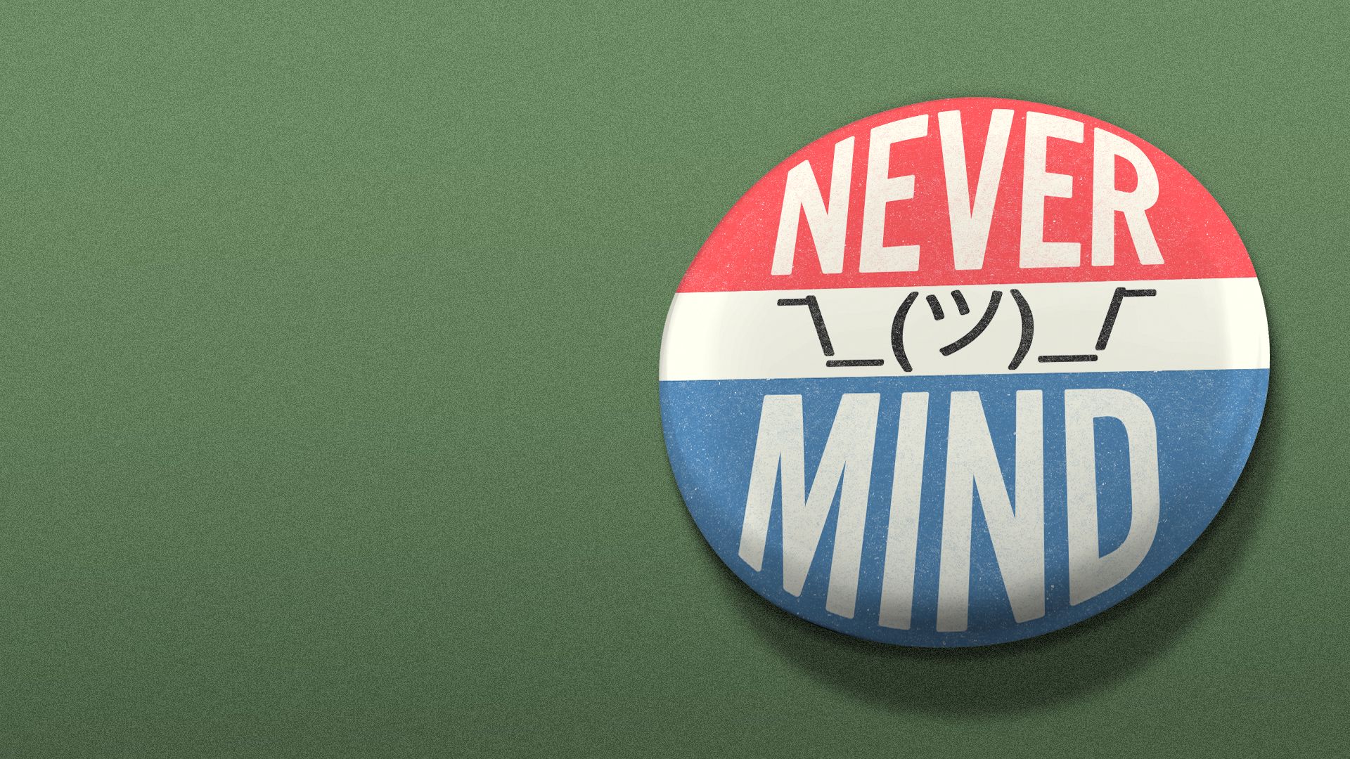 Illustration of a political campaign pin that reads NEVER MIND, with a shrug emoji in the middle.