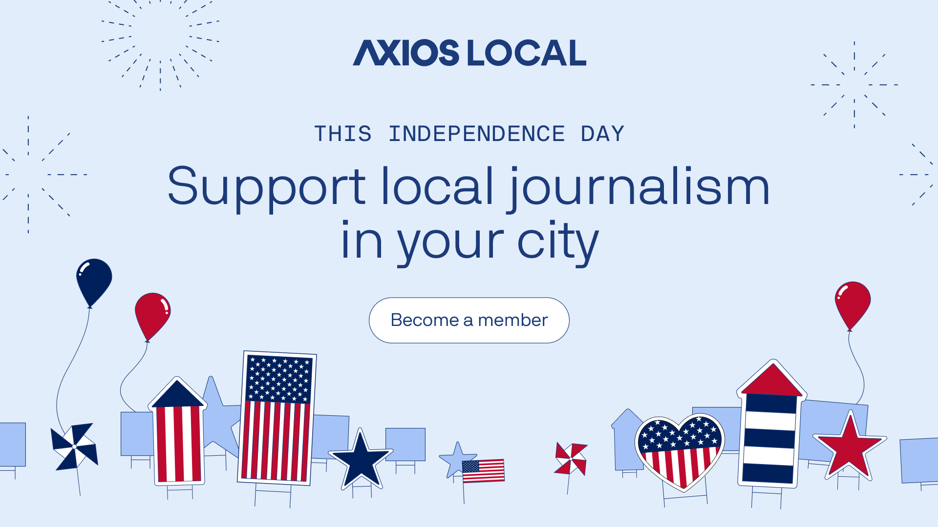 Light-blue Axios Local banner with navy text: 'THIS INDEPENDENCE DAY' and 'Support local journalism in your city'; a 'Become a member' button and patriotic balloons on the bottom.