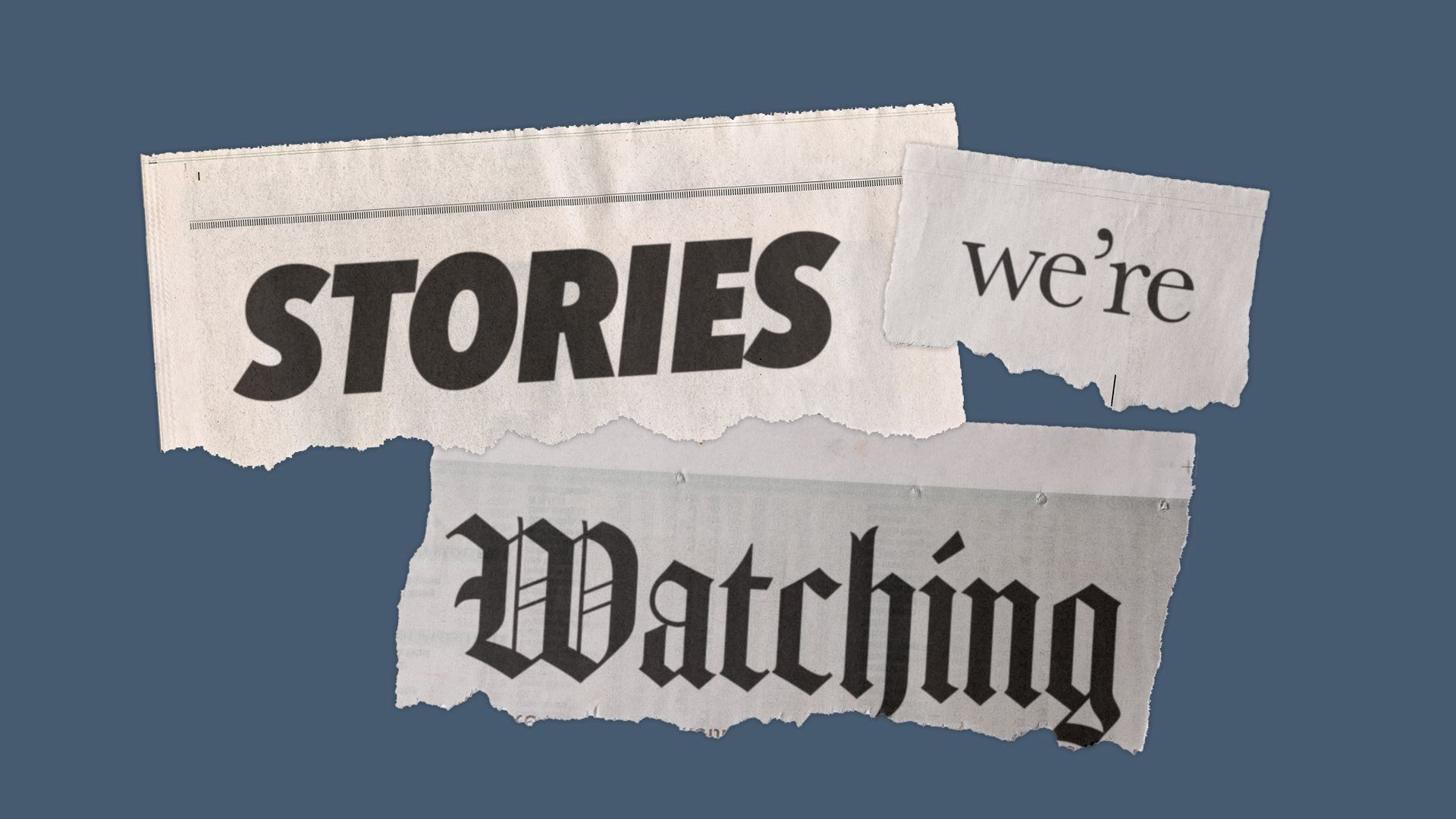 Newspaper cuttings showing the words "Stories we're watching"