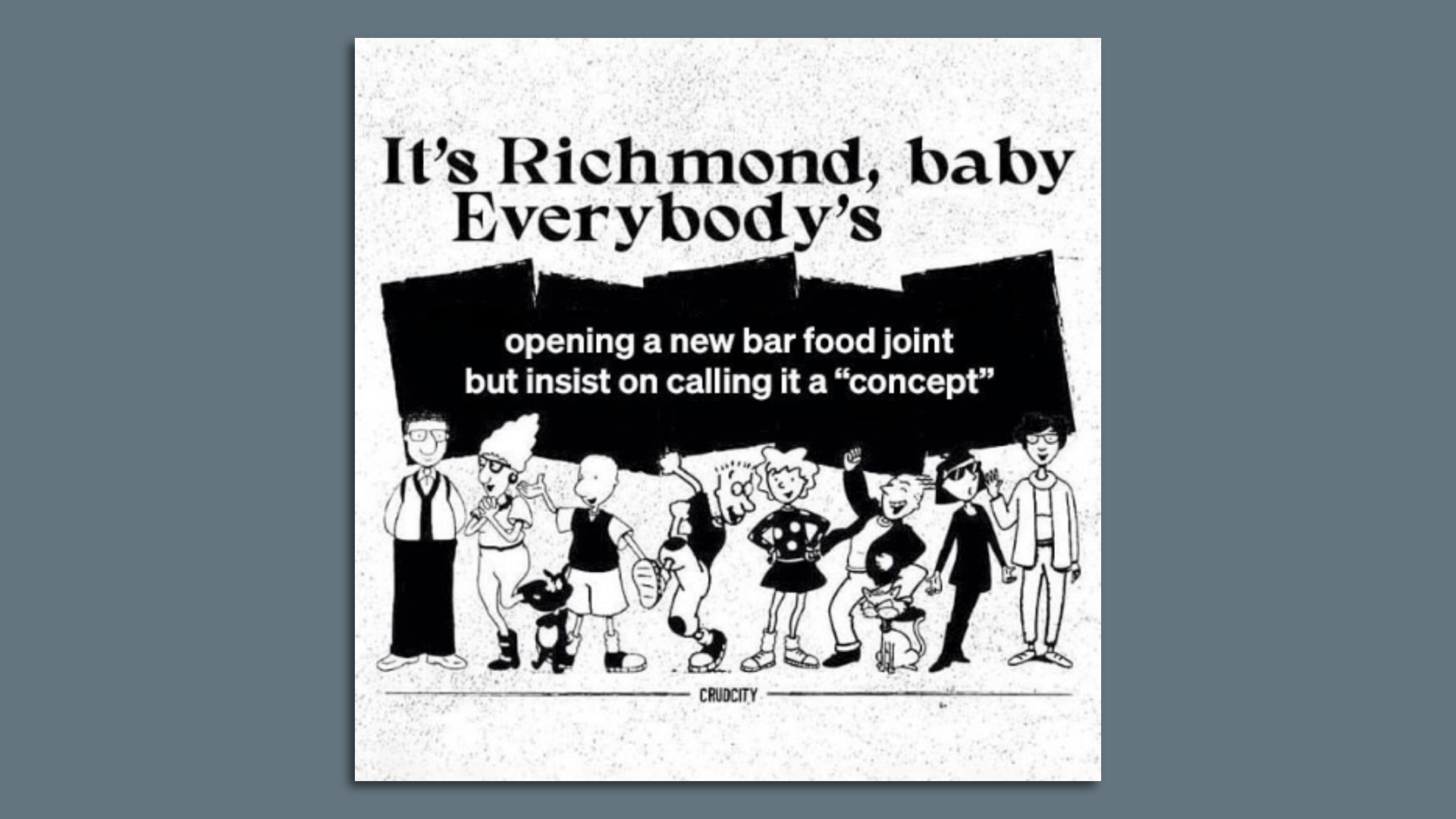 Meme with 10 characters from show doug, above them is a sign that says, "it's Richmond, Baby, Everybody's opening a new restaurant but calling it a concept 