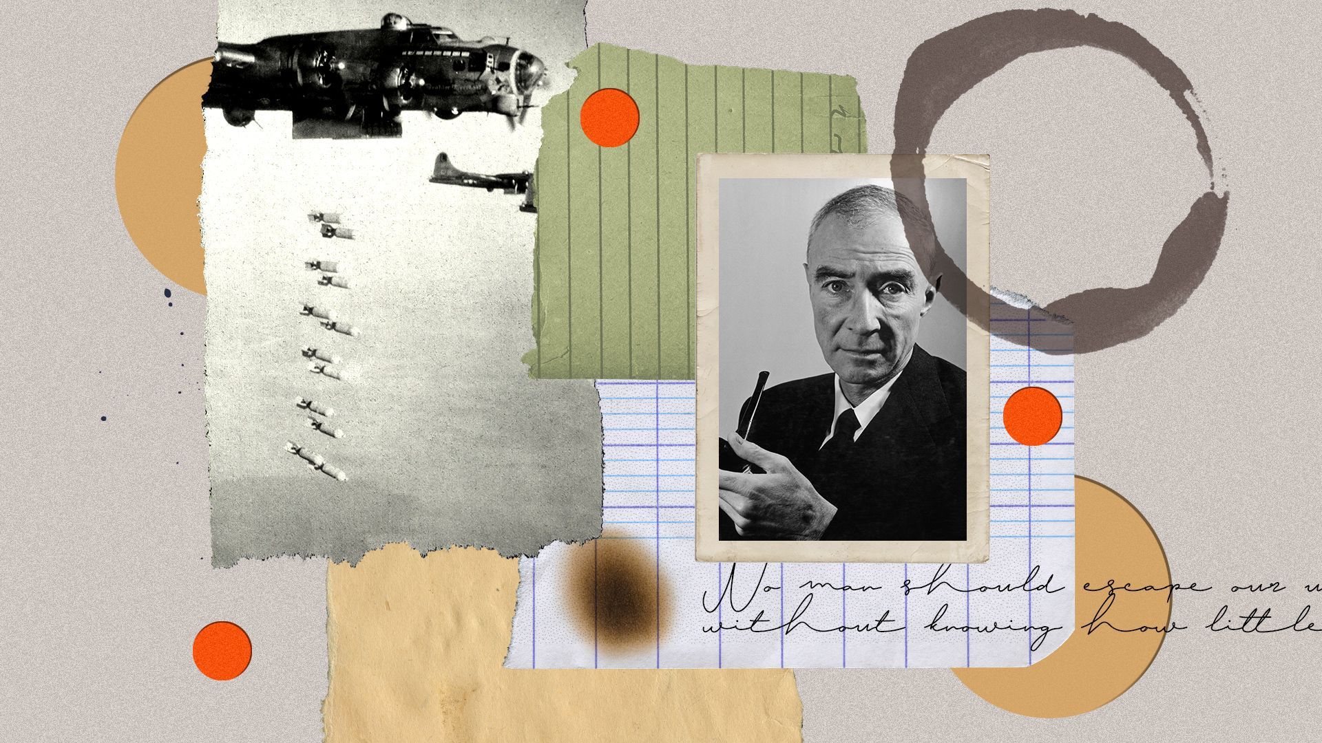 Photo illustration collage of J. Robert Oppenheimer, surrounded by bits of scrap paper, a torn photo of a plane dropping bombs, coffee stains, and a quote that reads, "No man should escape our universities  without knowing how little he knows."