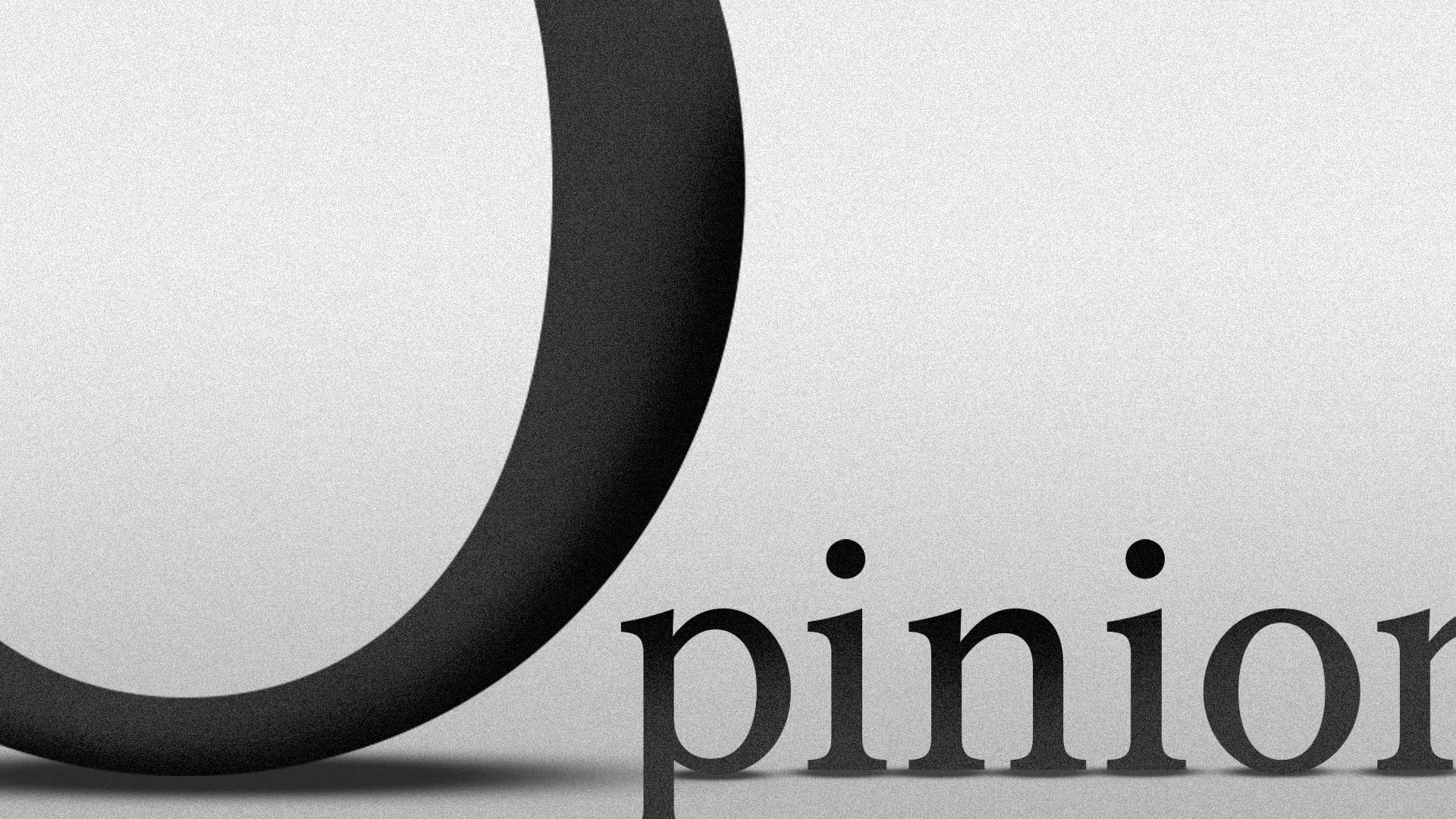 Illustration of the word "Opinion" stylized in the New York Times font, with the "O" oversized and overshadowing the other letters. 