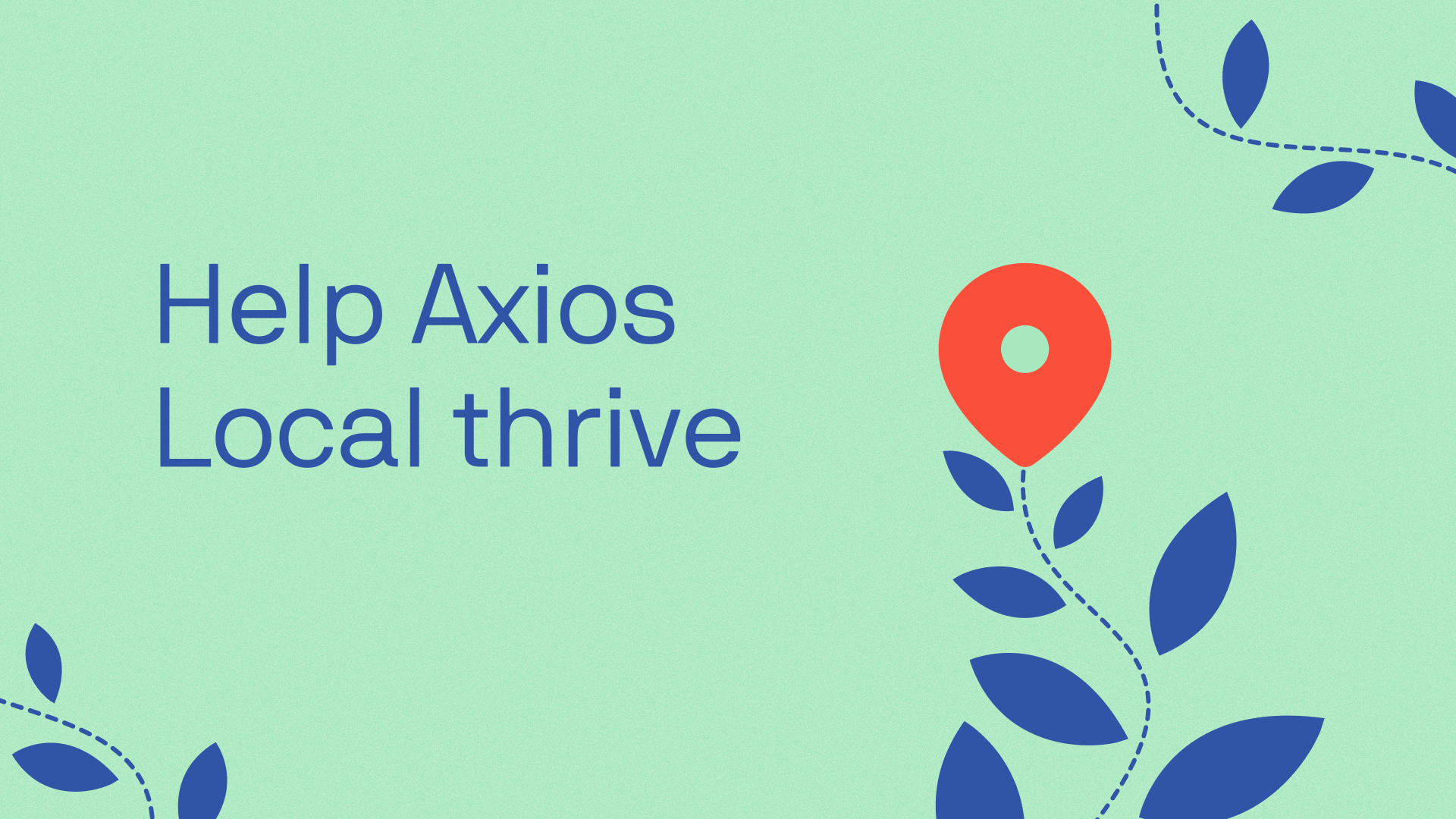 Mint green background with blue decorative vines and leaves along edges; a large red location pin on the right; blue text reading "Help Axios Local thrive" on the left.