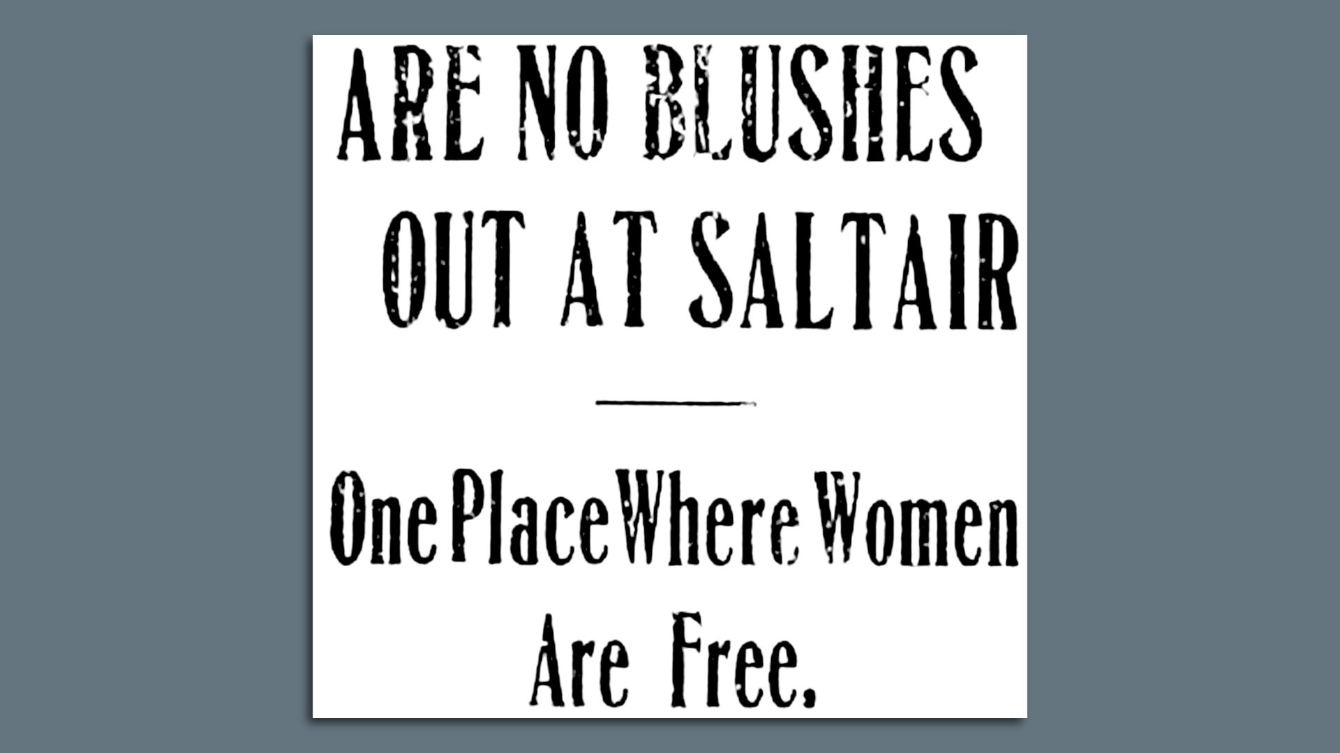 A newspaper headline reads: "ARE NO BLUSHES OUT AT SALTAIR: One Place Where Women Are Free."