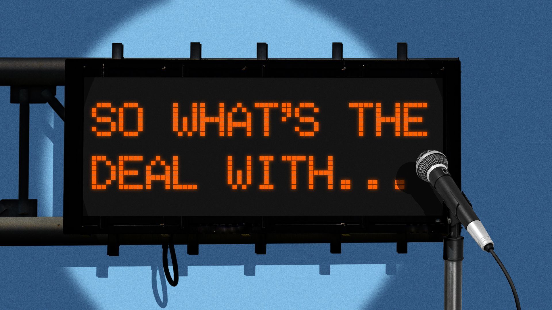 Illustration of a highway electronic sign doing a standup routine. The sign reads, "So what's the deal with..."
