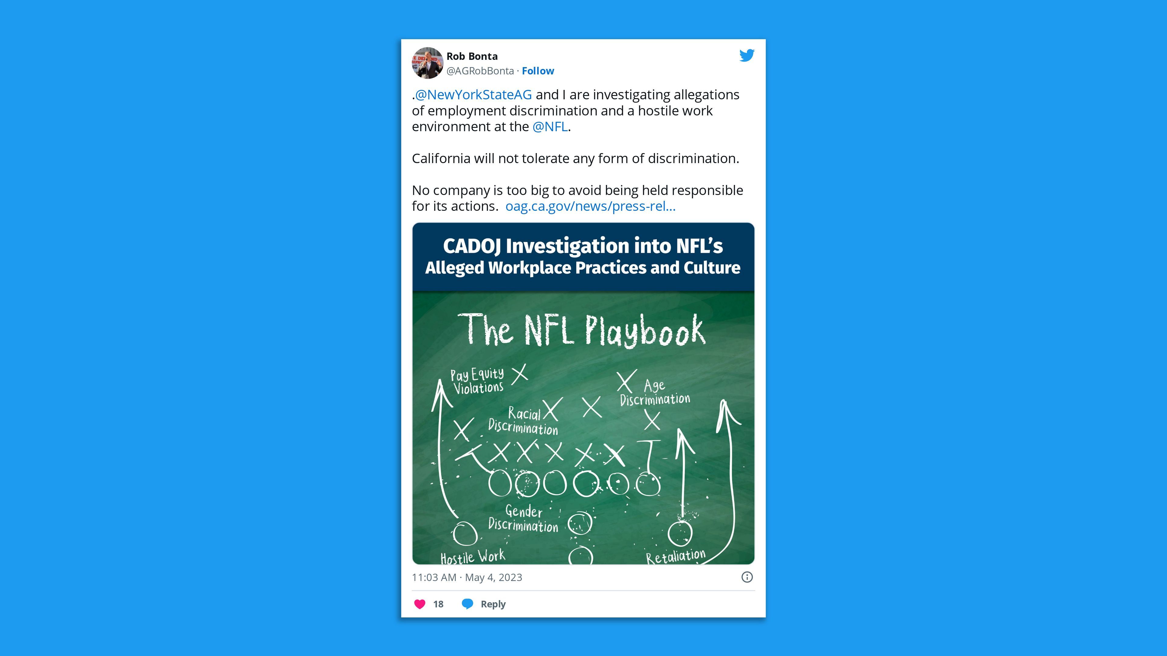 A screenshot of a tweet by California's attorney general stating: ". @NewYorkStateAG  and I are investigating allegations of employment discrimination and a hostile work environment at the  @NFL .  California will not tolerate any form of discrimination.  No company is too big to avoid being held responsible for its actions."