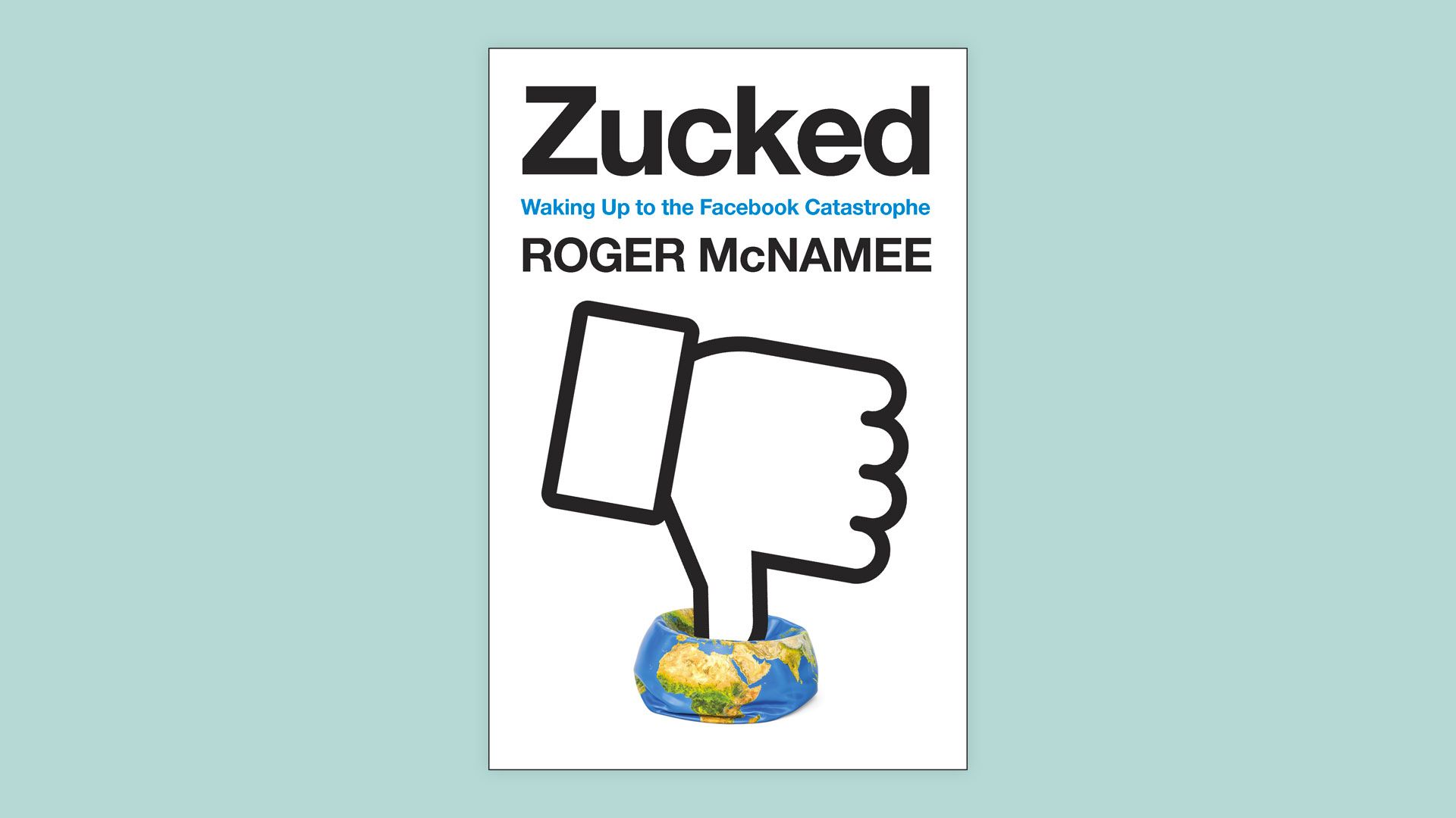 Book cover for Roger McNamee's "Zucked" showing a "thumb's down" squashing a globe
