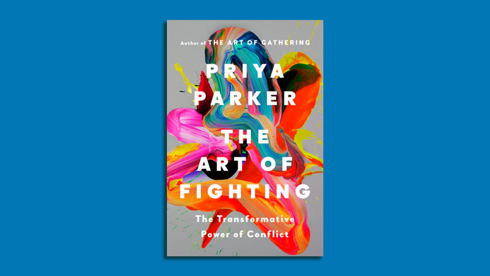 Book cover on a blue background: gray panel with bright colorful paint swirls forming an abstract figure. Large white text reads "PRIYA PARKER" and "THE ART OF FIGHTING" with the subtitle at bottom.