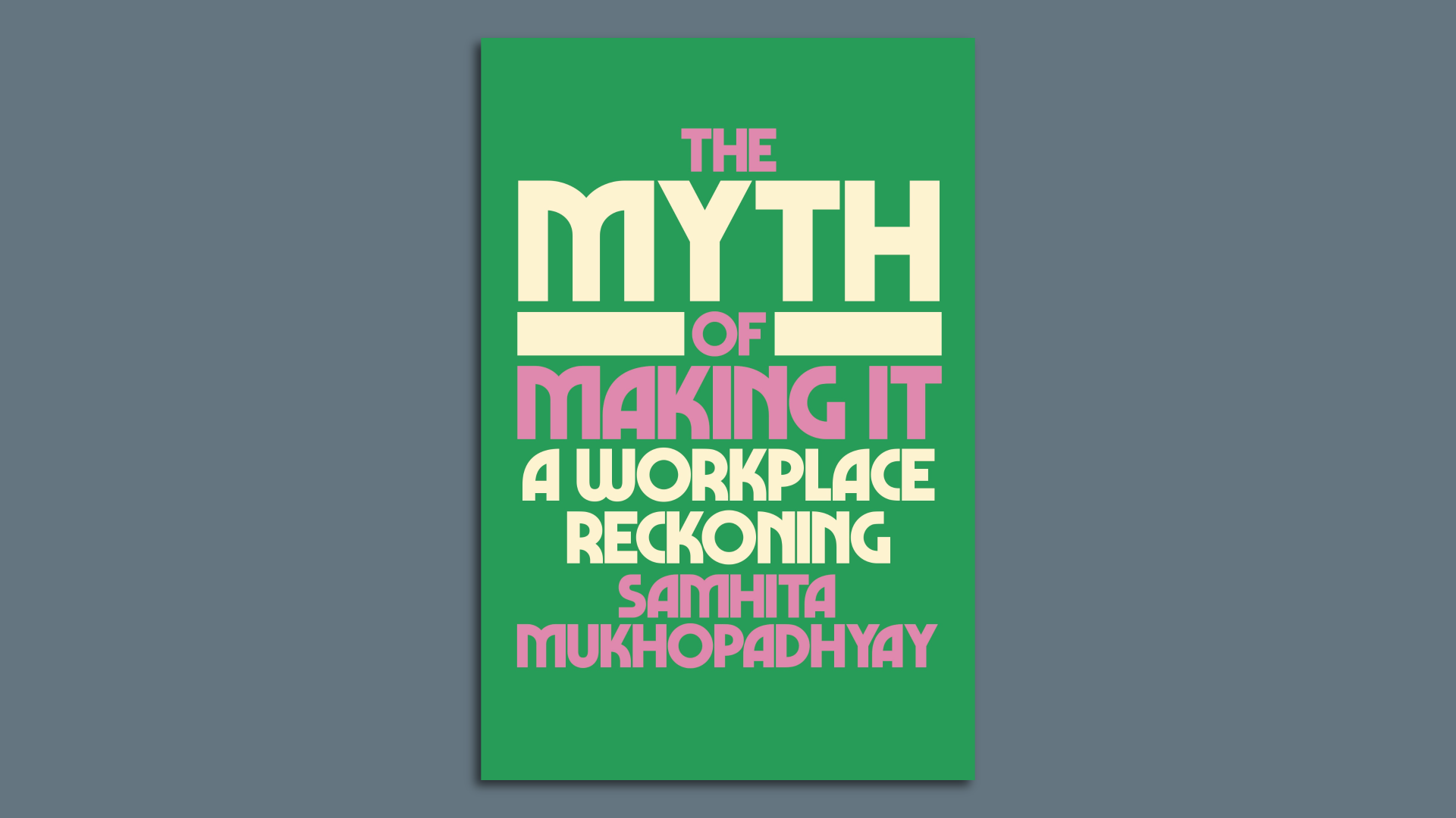 Cover of the book "The Myth of Making It: A Workplace Reckoning" by Samhita Mukhopadhyay