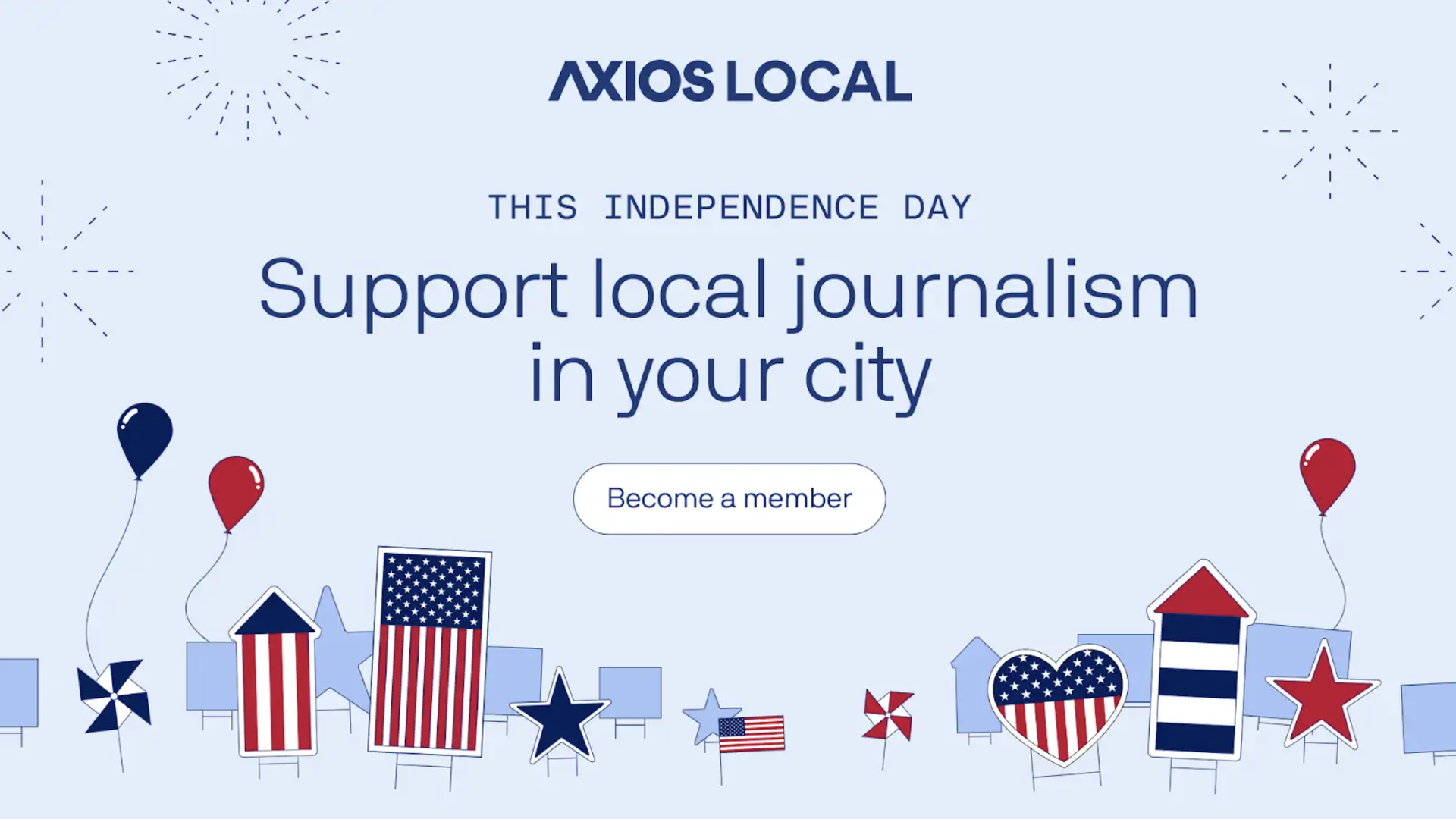 Axios Local banner on a light blue background, logo at the top, and the message "THIS INDEPENDENCE DAY: Support local journalism in your city" with patriotic balloons and signs along the bottom.