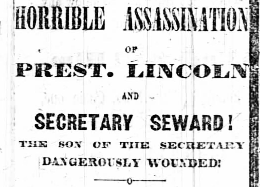 A newspaper headline reads: "Horrible assassination of Prest. Lincoln and Secretary Seward! The son of the secretary dangerously wounded!"