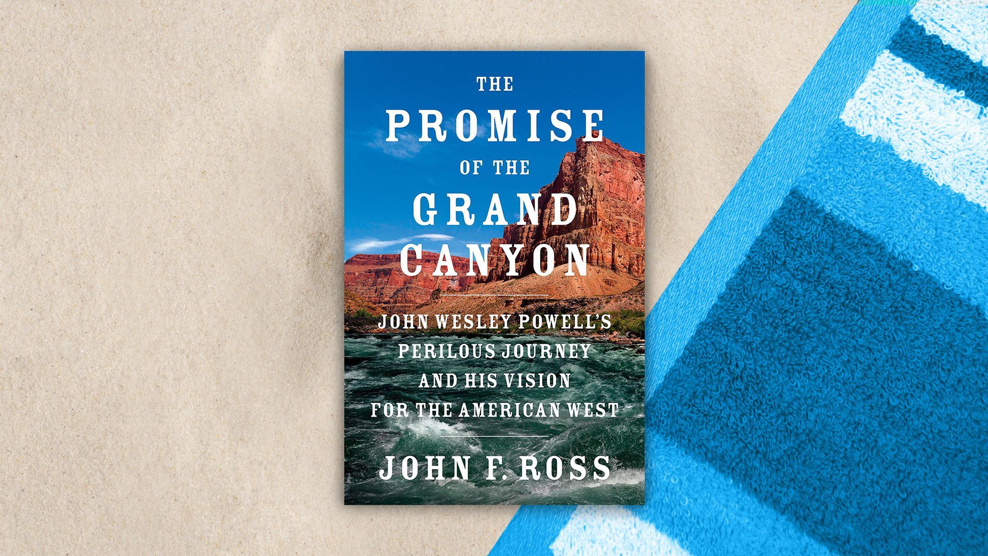 Cover of "The Promise of the Grand Canyon: John Wesley Powell's Perilous Journey and His Vision for the American West," by John F. Ross