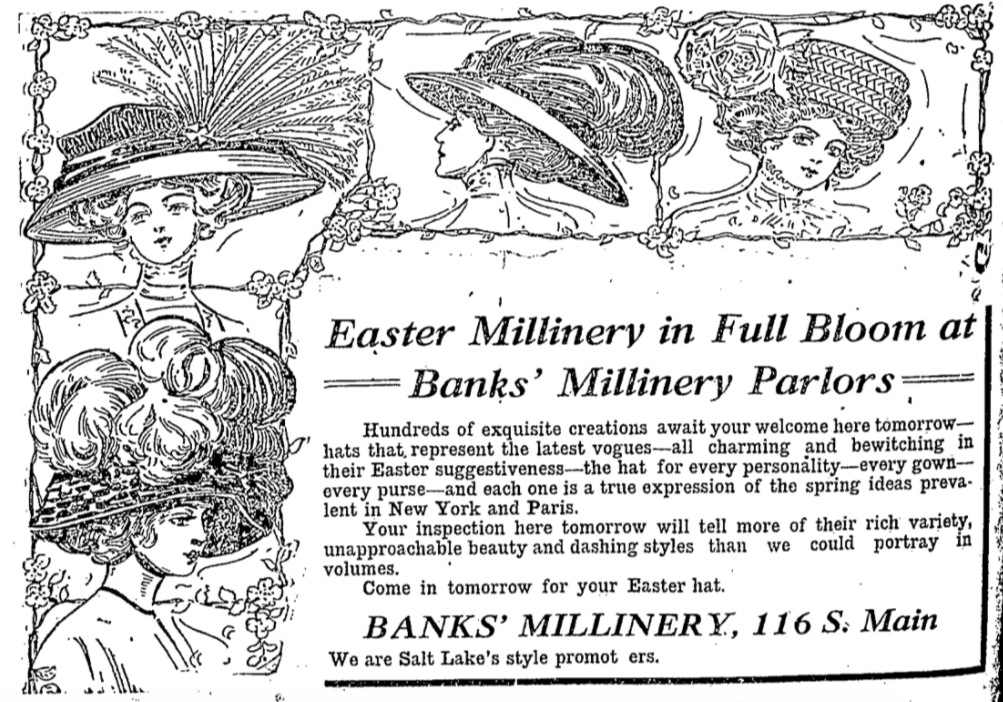 An ad in 1909 reads "Easter Millenery in Full Bloom at Banks' Millinery Parlors" with illustrations of women in large hats.