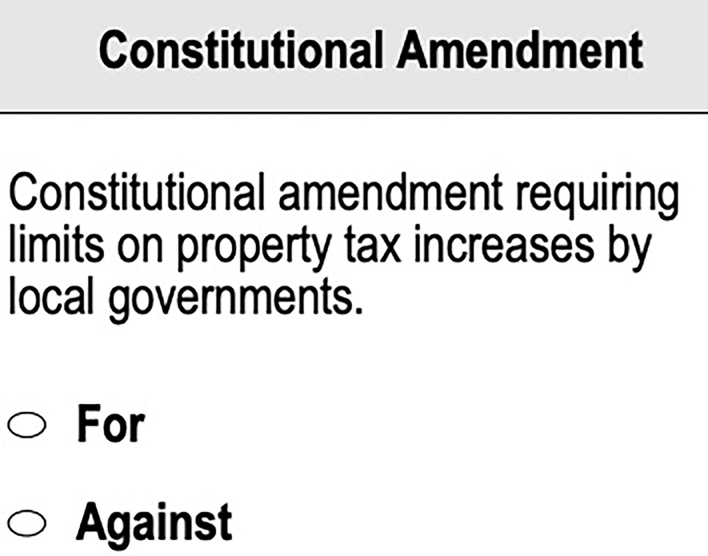 Ballot item: "Constitutional Amendment" describing limits on property tax increases by local governments; options For and Against with empty circles.