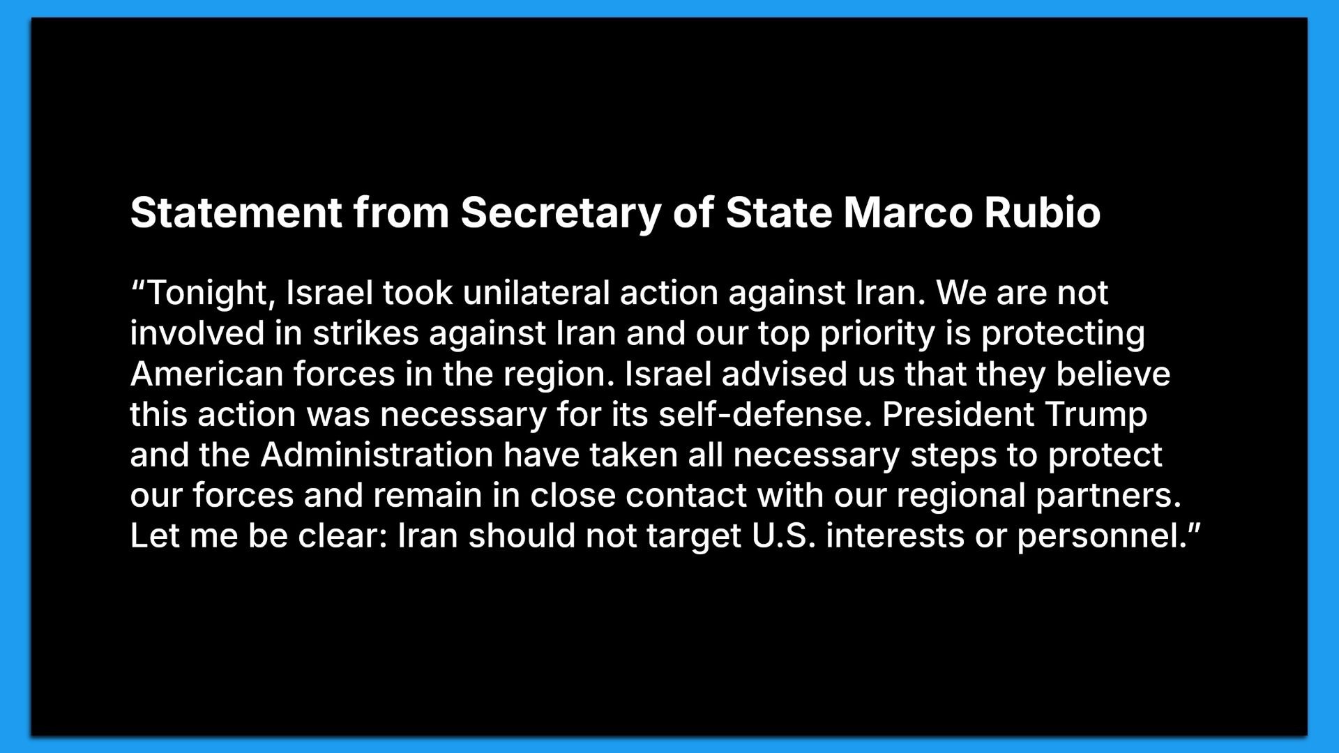 A tweet from Marco Rubio that reads, ""Tonight, Israel took unilateral action against Iran. We are not involved in strikes against Iran and our top priority is protecting American forces in the region. Israel advised us that they believe this action was necessary for its self-defense..."