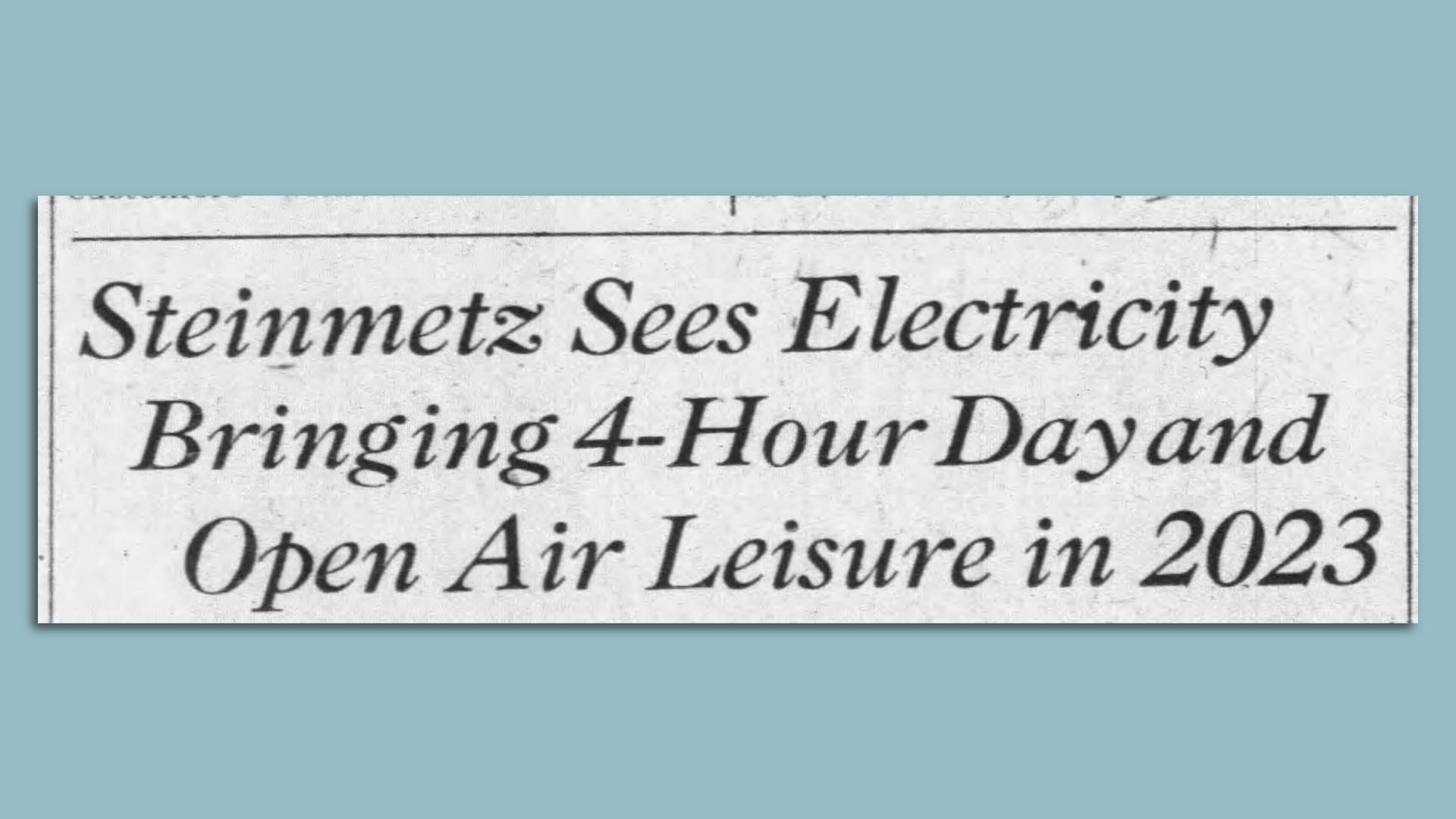 A newspaper headline reading, "Steinmetz sees electricity bringing 4-hour day and open air leisure in 2023."