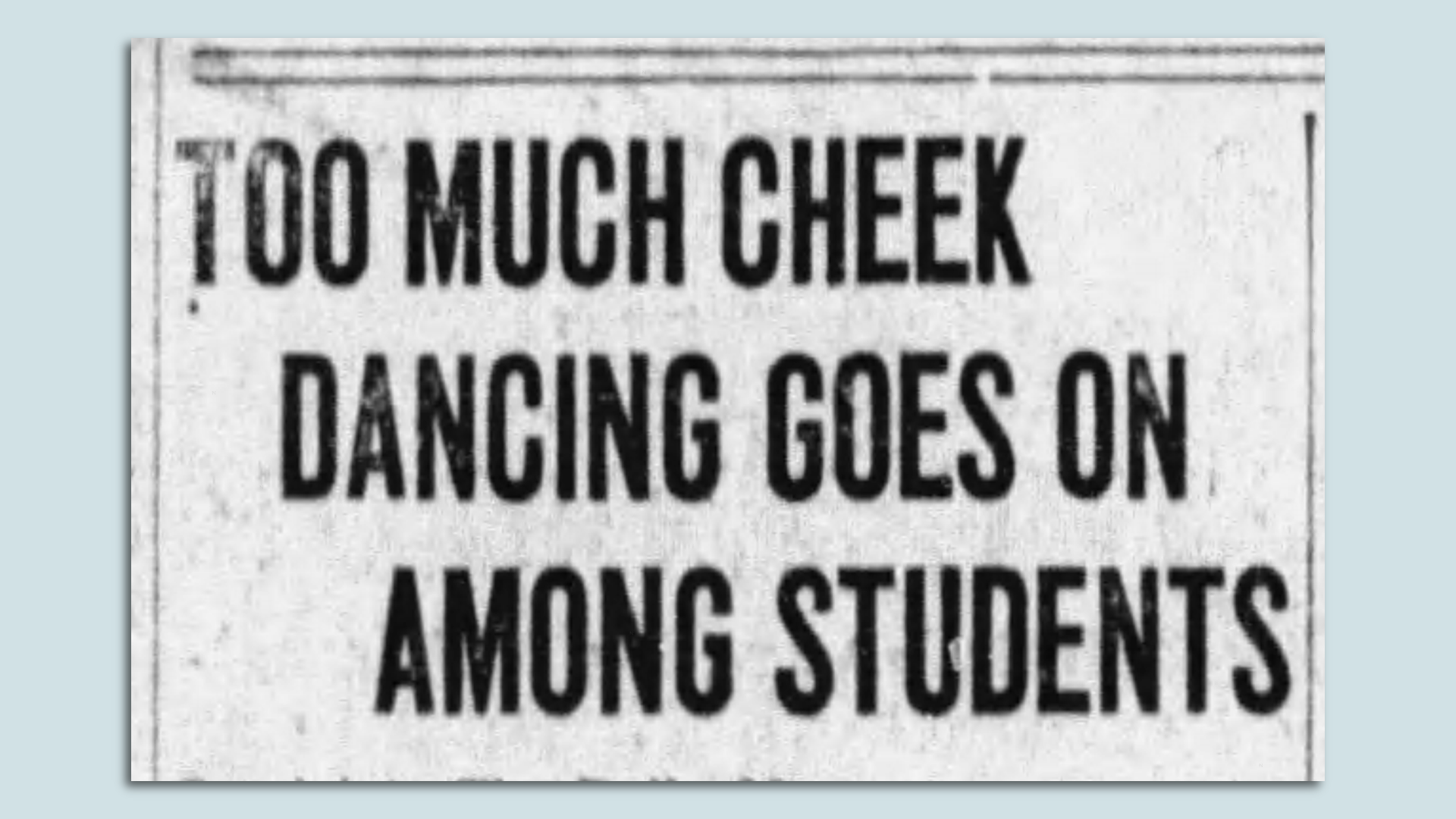 A newspaper headline reading, "Too much cheek dancing goes on among students."