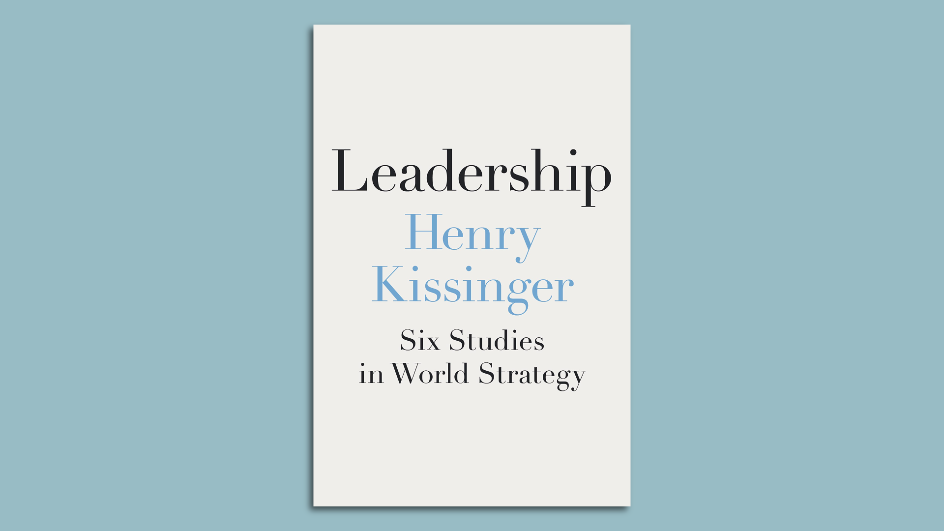 Leadership : Six Studies in World Strategy by Henry Kissinger