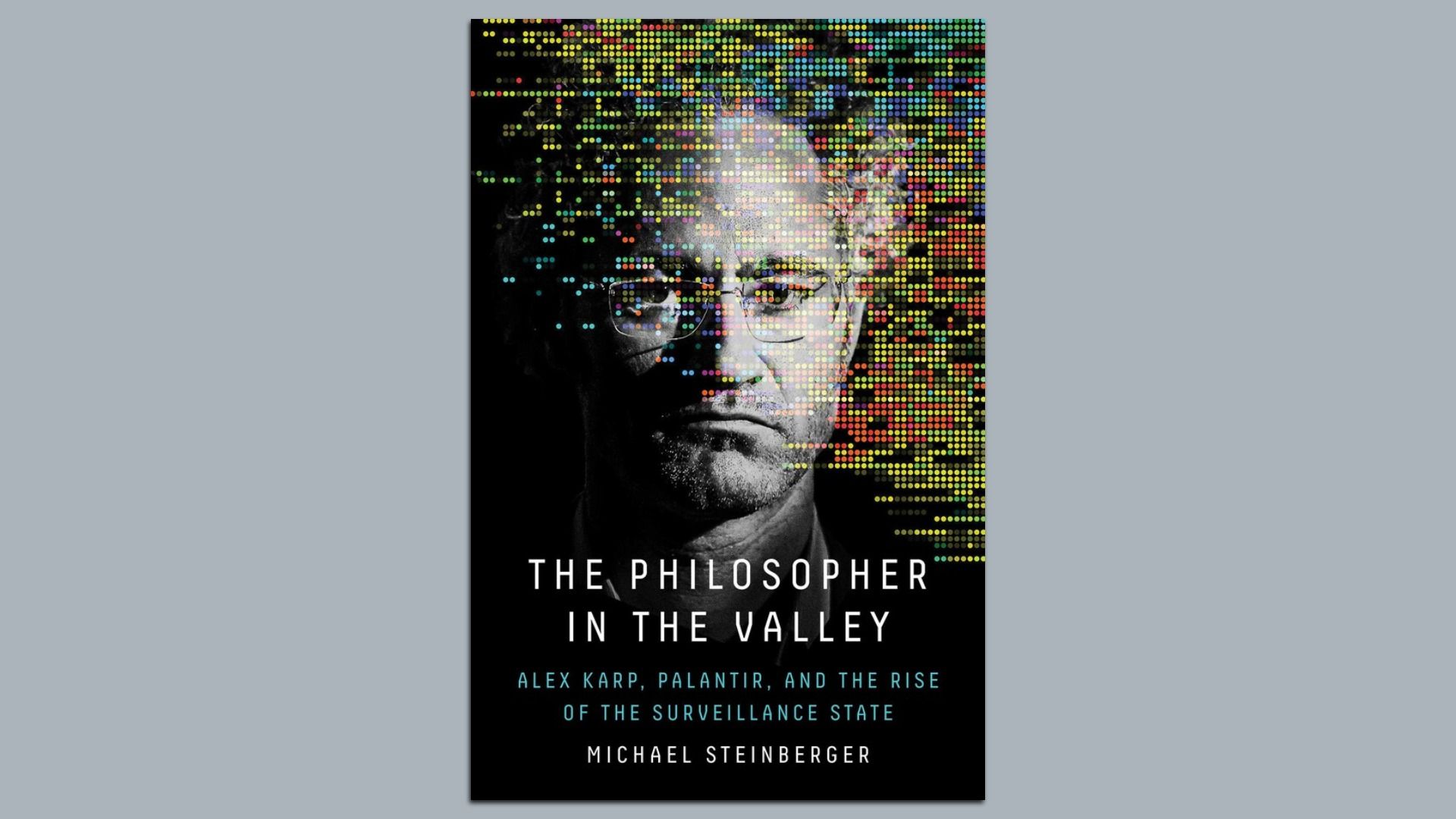 Book cover with black background features a serious man's face overlaid with colorful pixelated dots. Title reads "The Philosopher in the Valley" by Michael Steinberger.