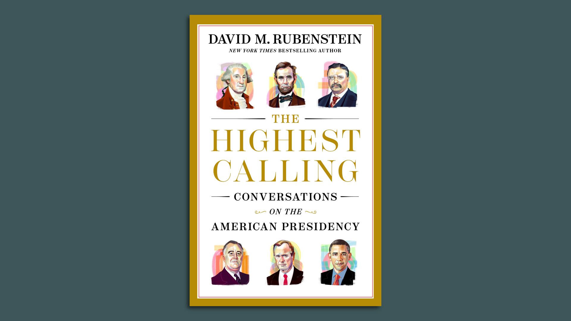 The cover of a book by David Rubenstein called The Highest Calling, conversations with American Presidents. Cover shows the faces of six presidents. 