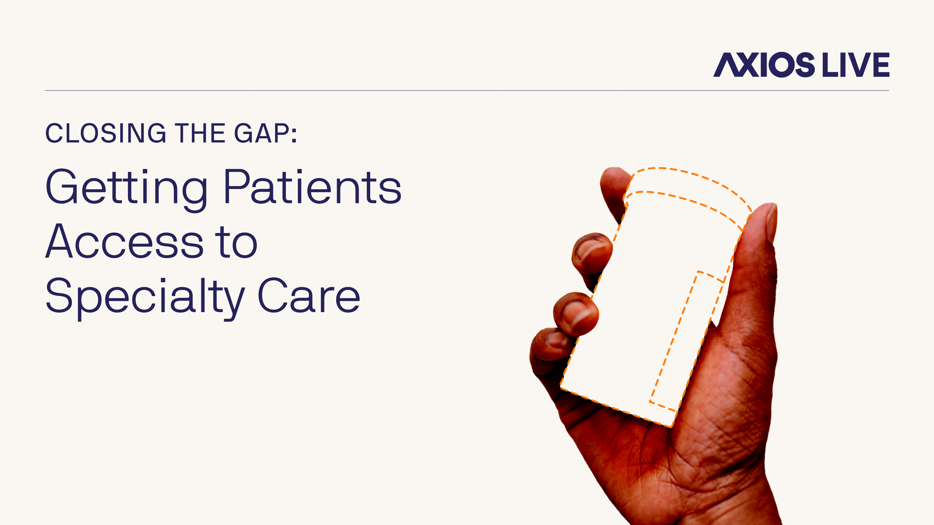Hand holding a white smartphone outline in orange dashed lines on a pale background; left shows navy text "Closing the Gap: Getting Patients Access to Specialty Care" and the Axios Live logo top right.