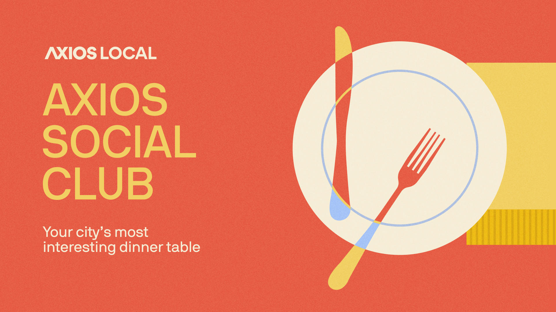 Orange Axios Local banner with large yellow text: "AXIOS LOCAL" and "AXIOS SOCIAL CLUB". Cream plate overlaps abstract shapes, with a red fork and a yellow knife, and a partial white tagline visible.