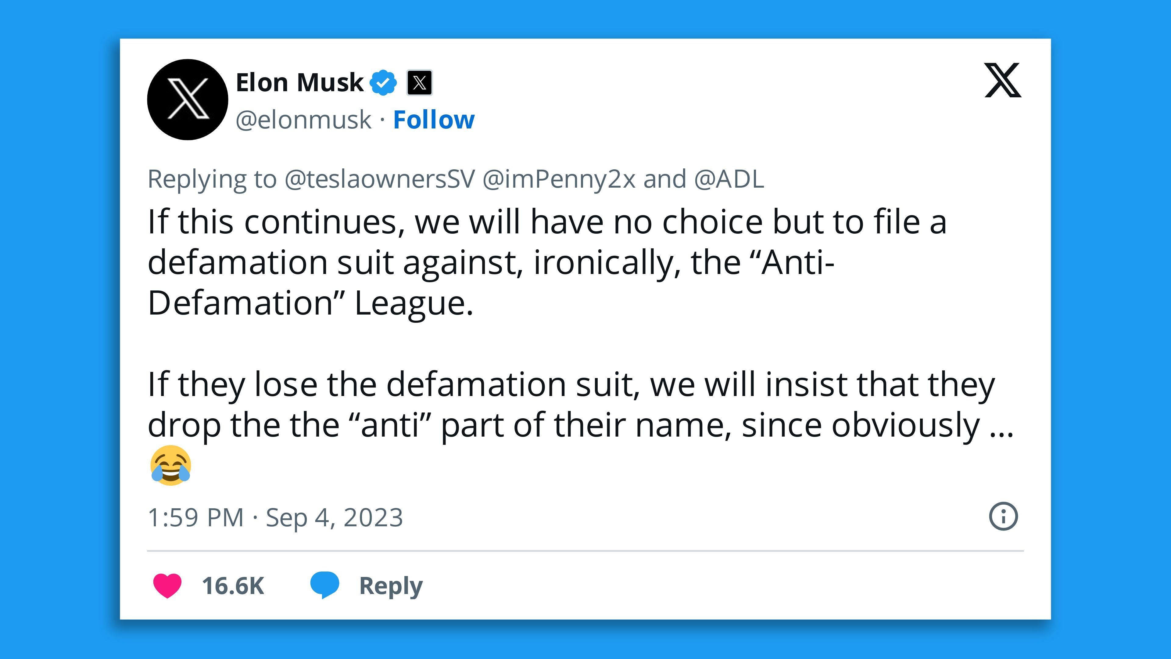 A screenshot of a tweet by Elon Musk, saying: "If this continues, we will have no choice but to file a defamation suit against, ironically, the “Anti-Defamation” League.  If they lose the defamation suit, we will insist that they drop the the “anti” part of their name, since obviously … 😂"