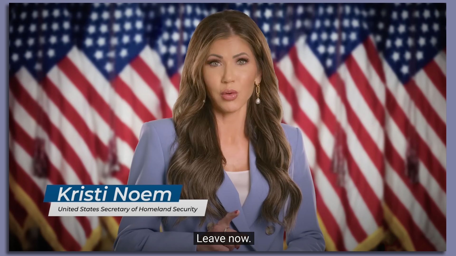 U.S. Secretary of Homeland Security Kristi Noem saying "Leave now" during an advertisement for immigration enforcement.