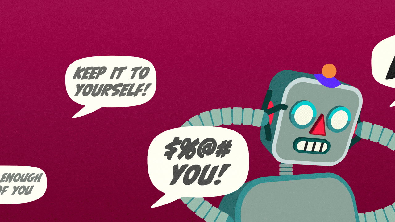 Animated illustration of a robot with its hands over its ears and its eyes shaking. It flinches while word balloons with text reading "NO," "BEAT IT," "GET OUT OF HERE," "LEAVE ME ALONE, " "NOOOOOO," "BOOOOO," "$%&# YOU," "KEEP IT TO YOURSELF," and "THAT'S ENOUGH OUT OF YOU," pass over it.