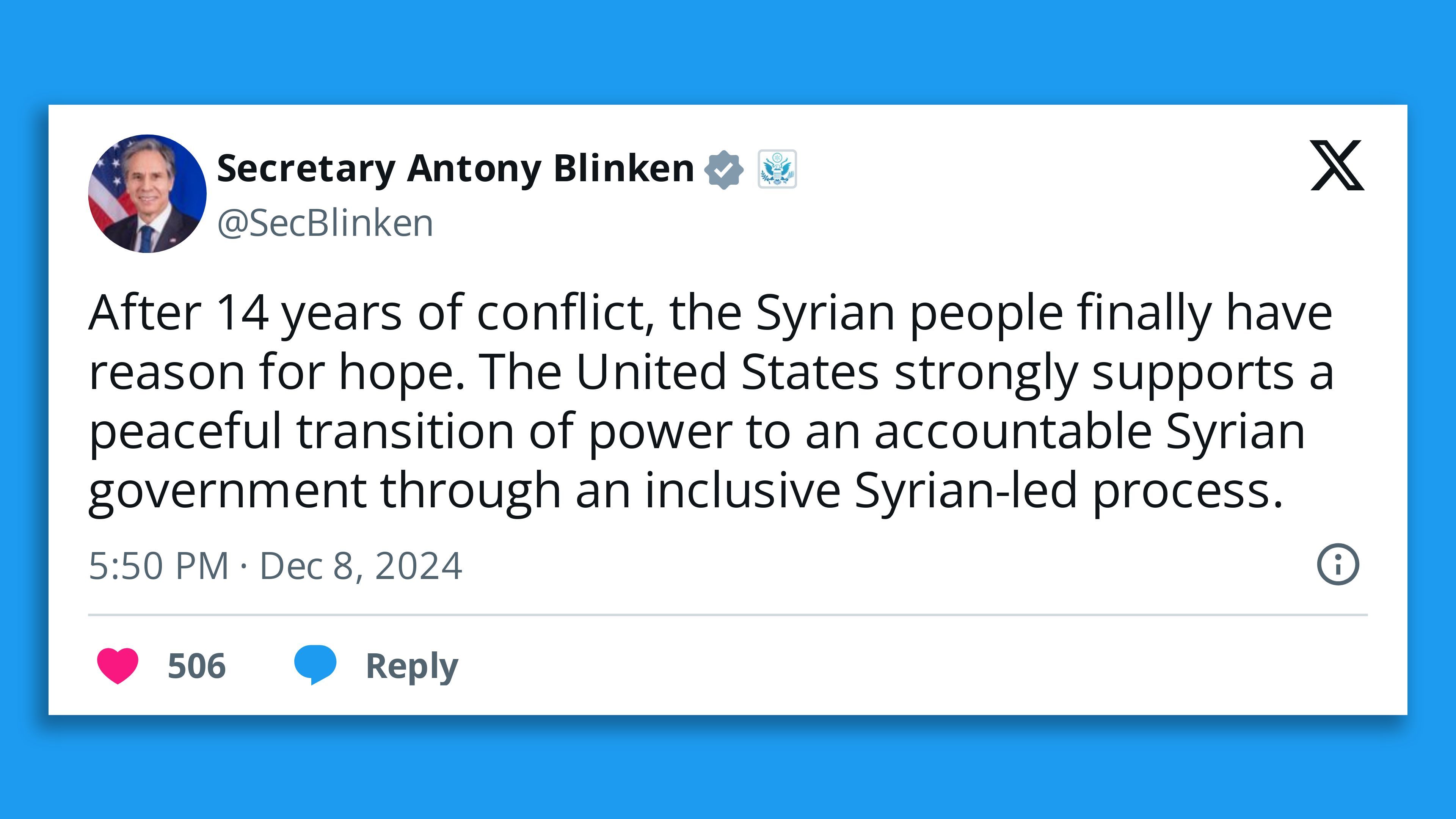 A screenshot of a tweet by Secretary of State Tony Blinken, saying: "After 14 years of conflict, the Syrian people finally have reason for hope. The United States strongly supports a peaceful transition of power to an accountable Syrian government through an inclusive Syrian-led process."