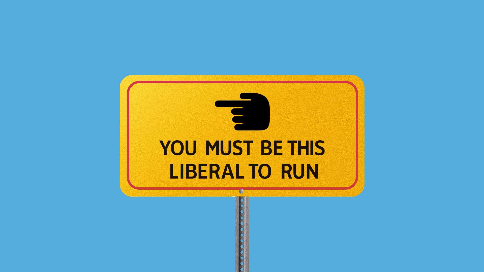 Sign that says you must be this liberal to run