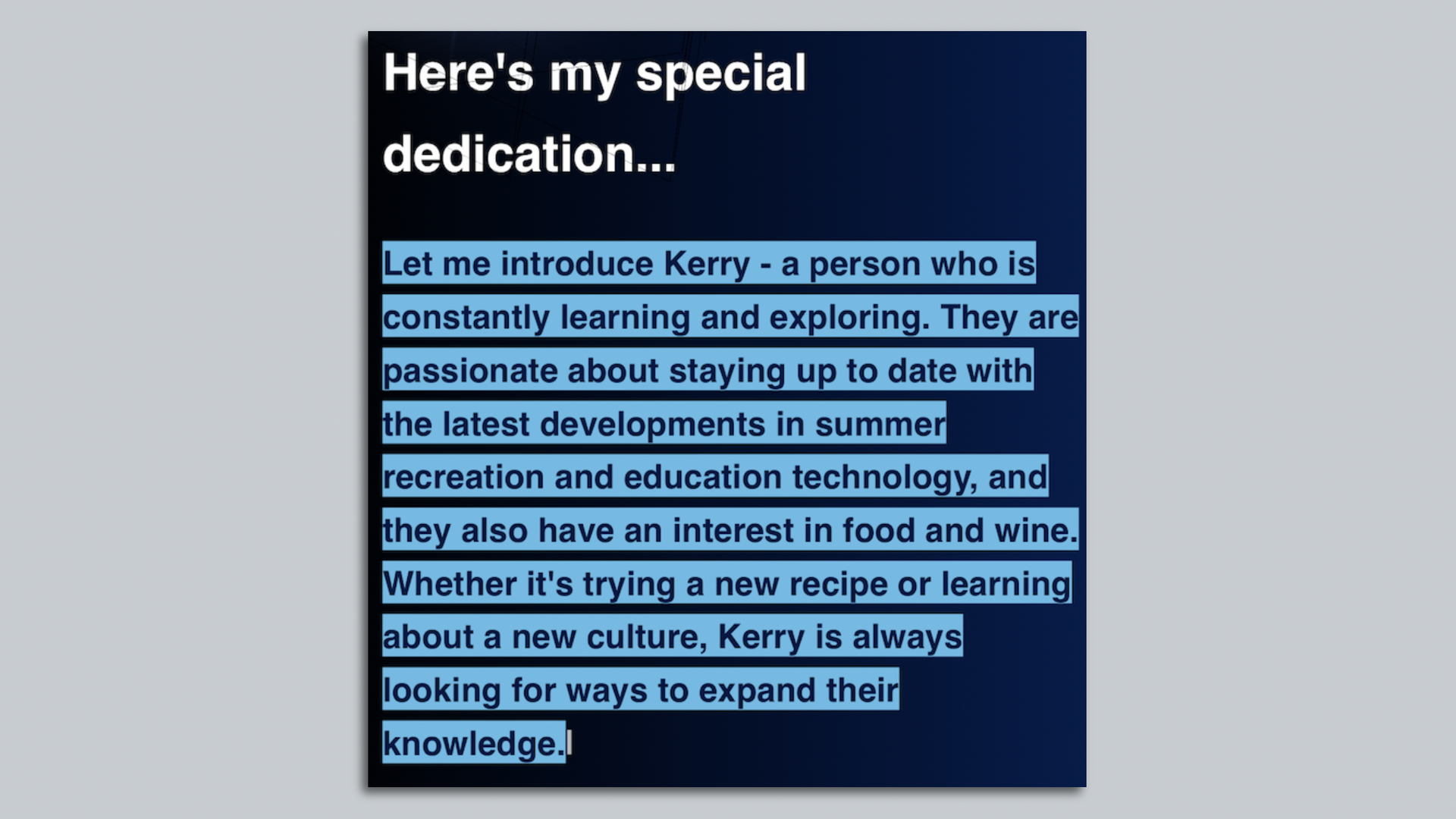 Here's my special dedication: "Let me introduce Kerry - a person who is constantly learning and exploring."