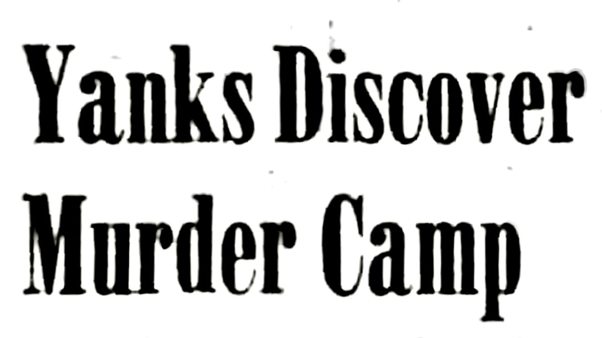 A newspaper headline reads, "Yanks Discover Murder Camp"
