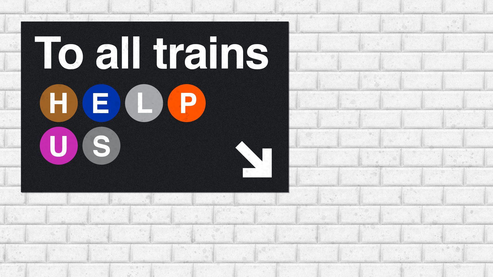 Illustration of a subway sign that reads, "To all trains" and the trains listed spell out, HELP US.