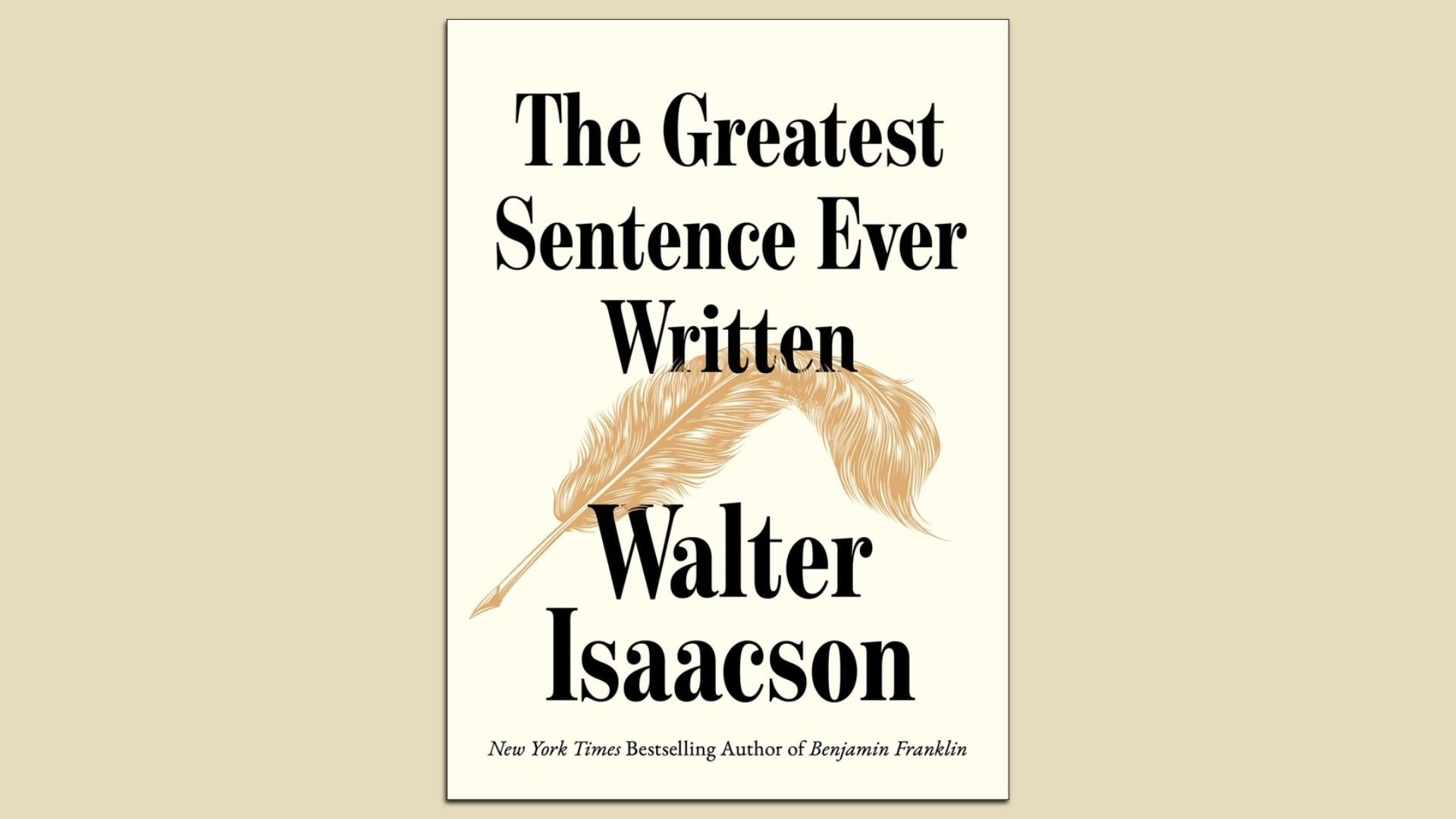Book cover of "The Greatest Sentence Ever Written" by Walter Isaacson, featuring a brown feather quill on a beige background and noting the author as New York Times Bestselling author of Benjamin Franklin.